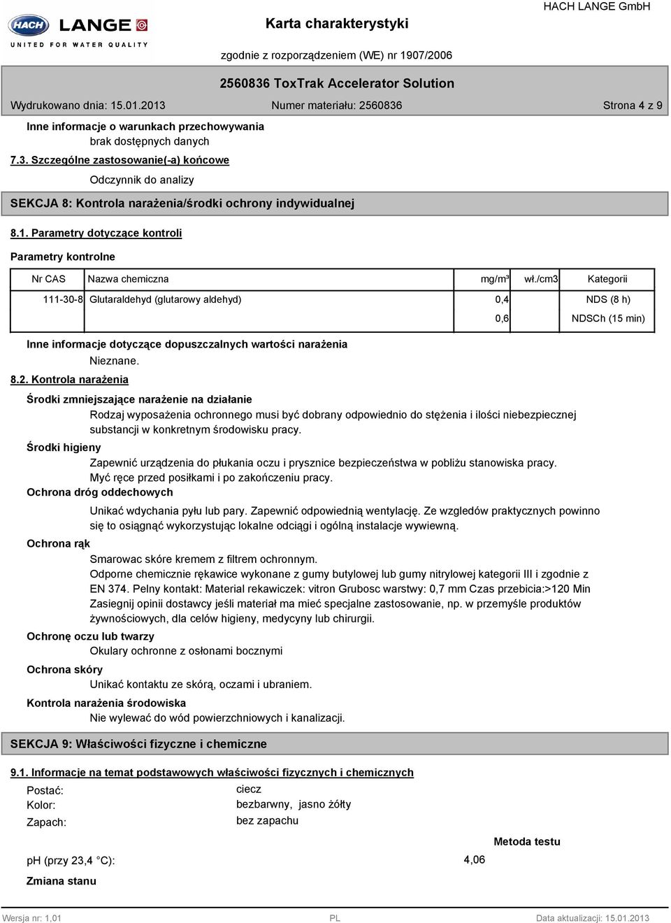 /cm3 Kategorii 111-30-8 Glutaraldehyd (glutarowy aldehyd) 0,4 NDS (8 h) Inne informacje dotyczące dopuszczalnych wartości narażenia Nieznane. 8.2.