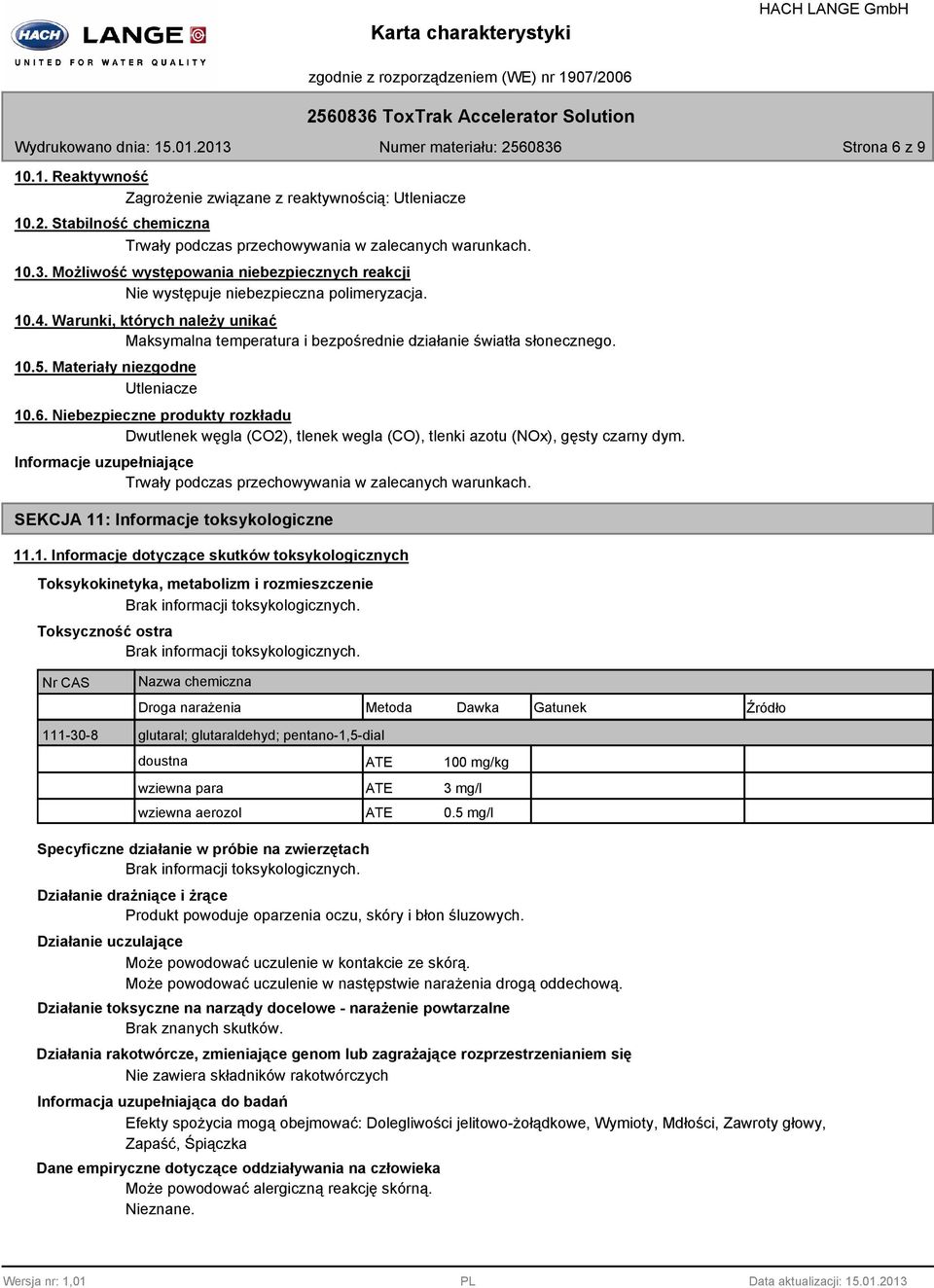 Warunki, których należy unikać Maksymalna temperatura i bezpośrednie działanie światła słonecznego. 10.5. Materiały niezgodne Utleniacze 10.6.