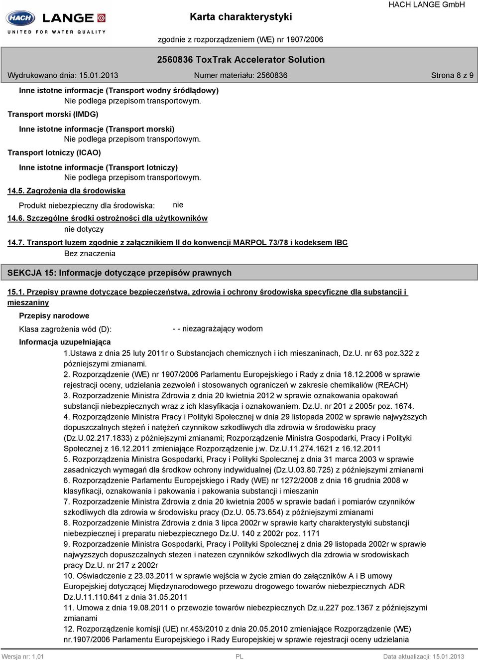 Transport lotniczy (ICAO) Inne istotne informacje (Transport lotniczy) Nie podlega przepisom transportowym. 14.5. Zagrożenia dla środowiska Produkt niebezpieczny dla środowiska: nie 14.6.