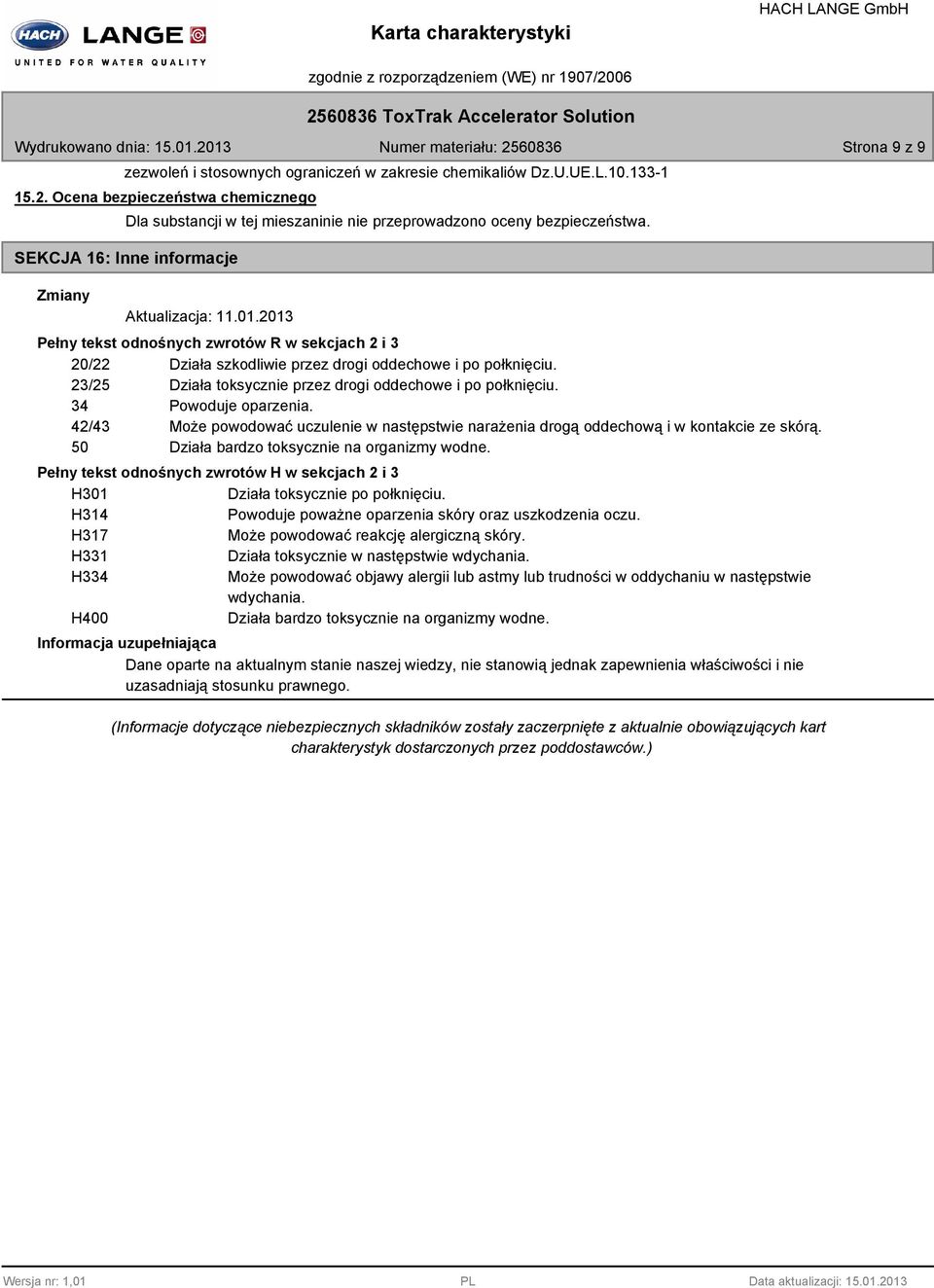 23/25 Działa toksycznie przez drogi oddechowe i po połknięciu. 34 Powoduje oparzenia. 42/43 Może powodować uczulenie w następstwie narażenia drogą oddechową i w kontakcie ze skórą.