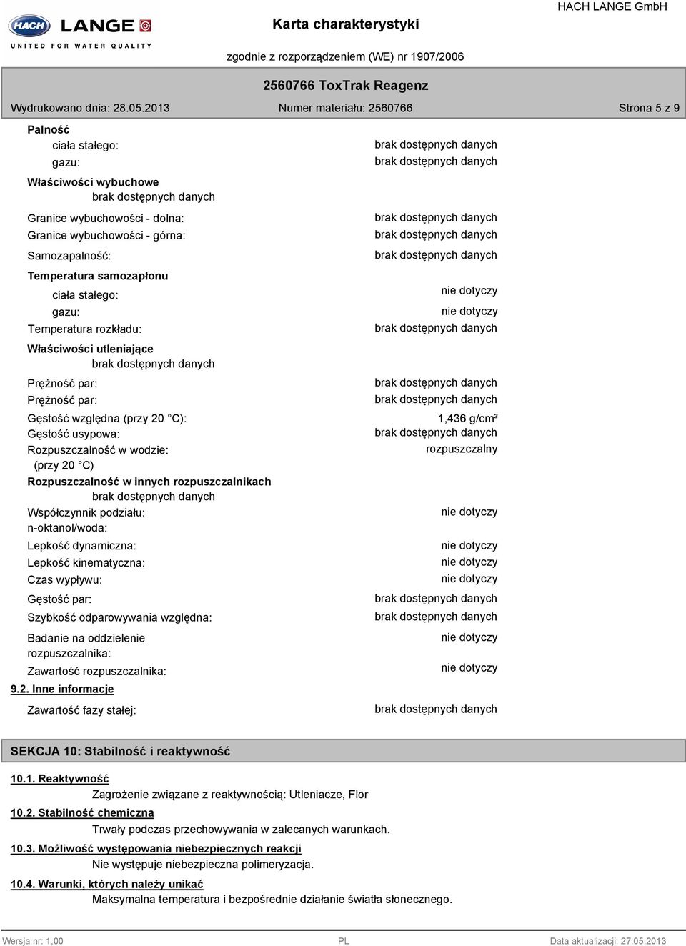 stałego: gazu: Temperatura rozkładu: Właściwości utleniające Prężność par: Prężność par: Gęstość względna (przy 20 C): Gęstość usypowa: Rozpuszczalność w wodzie: (przy 20 C) Rozpuszczalność w innych