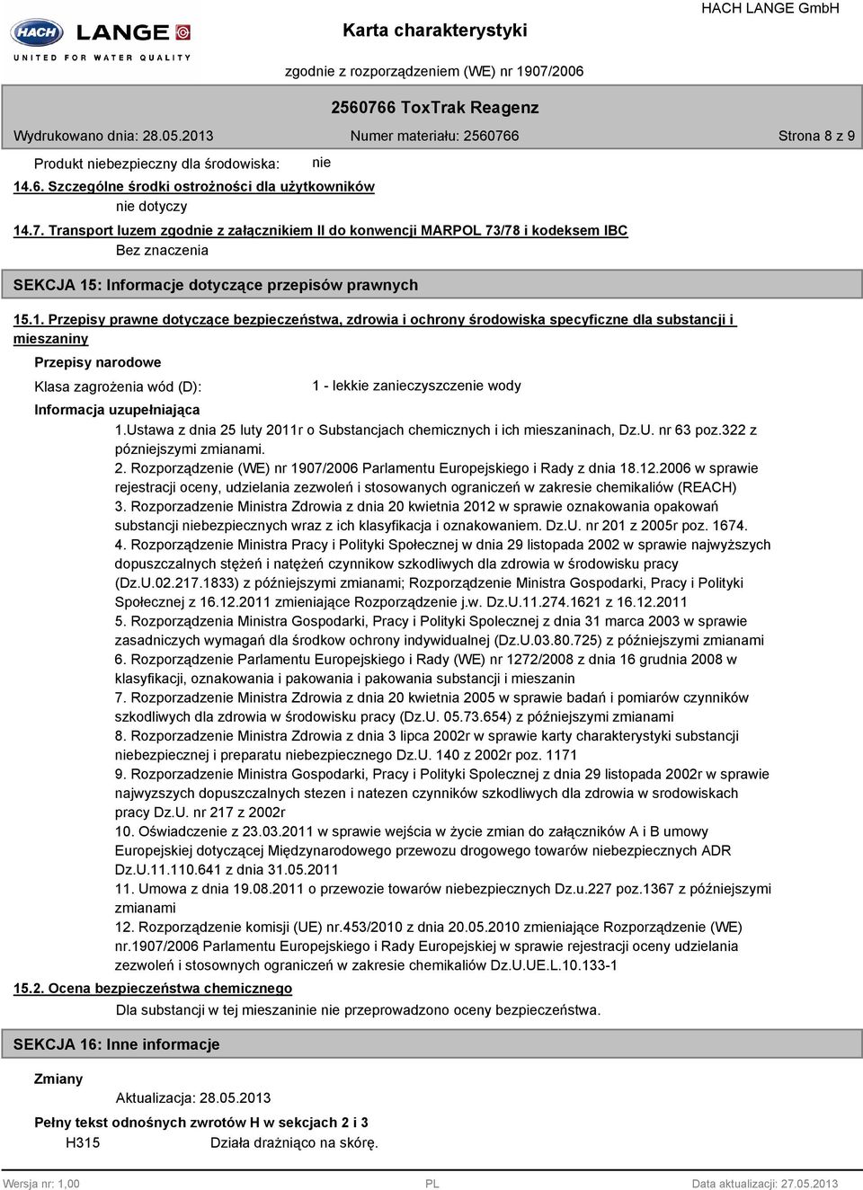 Ustawa z dnia 25 luty 2011r o Substancjach chemicznych i ich mieszaninach, Dz.U. nr 63 poz.322 z pózniejszymi zmianami. 2. Rozporządzenie (WE) nr 1907/2006 Parlamentu Europejskiego i Rady z dnia 18.