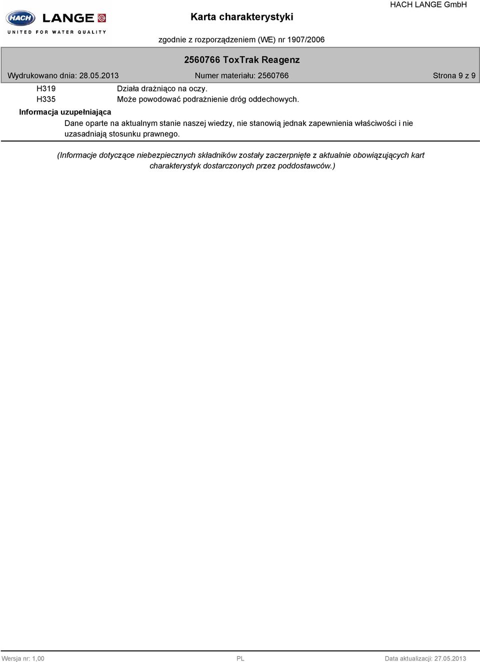 Dane oparte na aktualnym stanie naszej wiedzy, nie stanowią jednak zapewnienia właściwości i nie uzasadniają stosunku