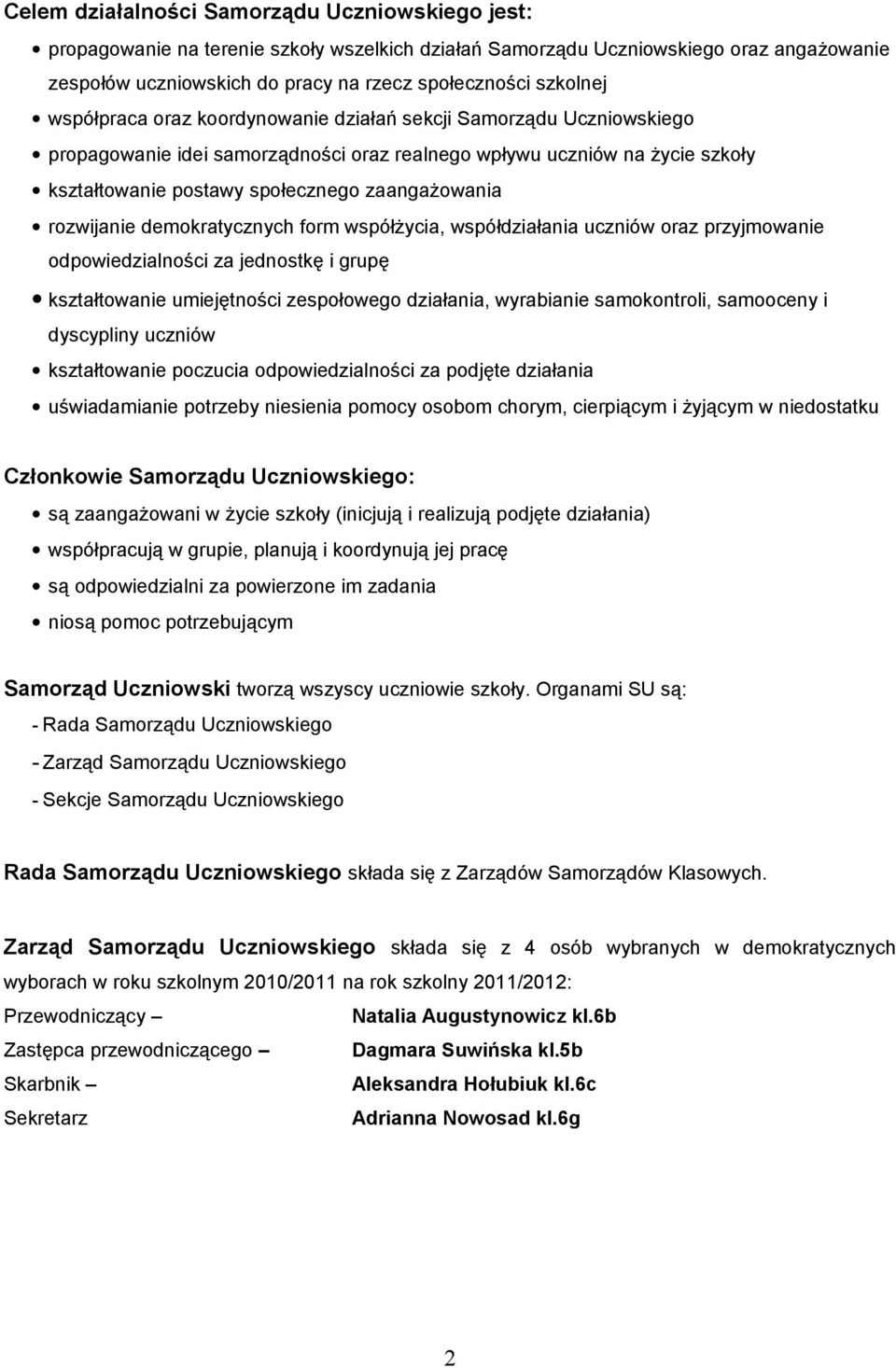 zaangażowania rozwijanie demokratycznych form współżycia, współdziałania uczniów oraz przyjmowanie odpowiedzialności za jednostkę i grupę kształtowanie umiejętności zespołowego działania, wyrabianie