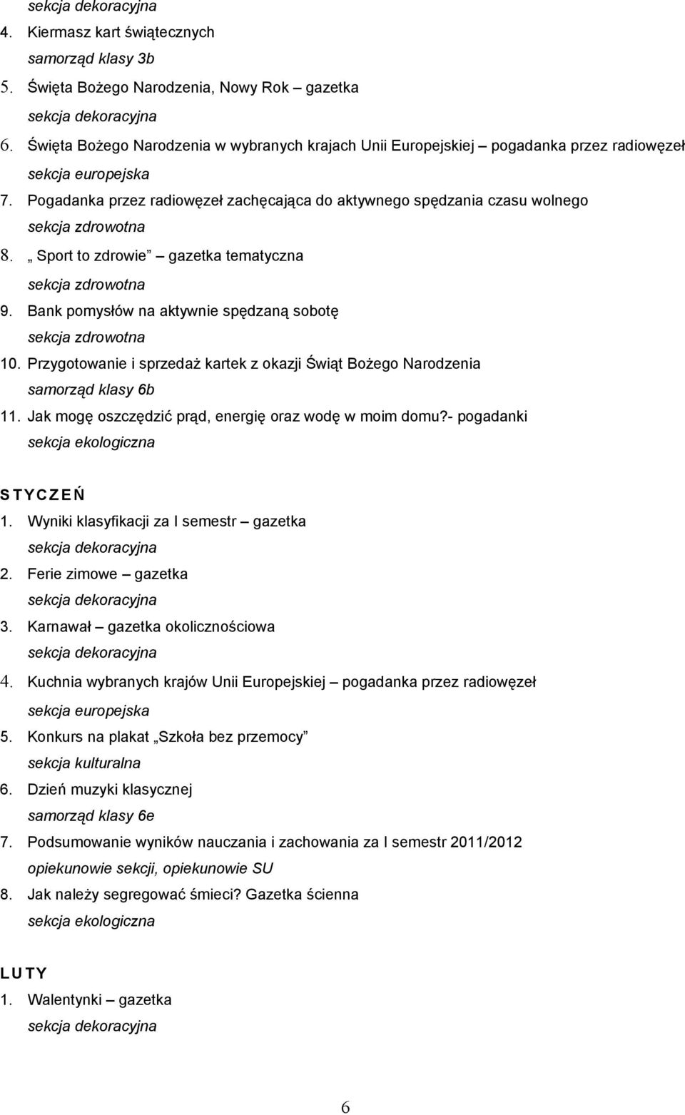 Przygotowanie i sprzedaż kartek z okazji Świąt Bożego Narodzenia samorząd klasy 6b 11. Jak mogę oszczędzić prąd, energię oraz wodę w moim domu?- pogadanki S T Y C Z E Ń 1.