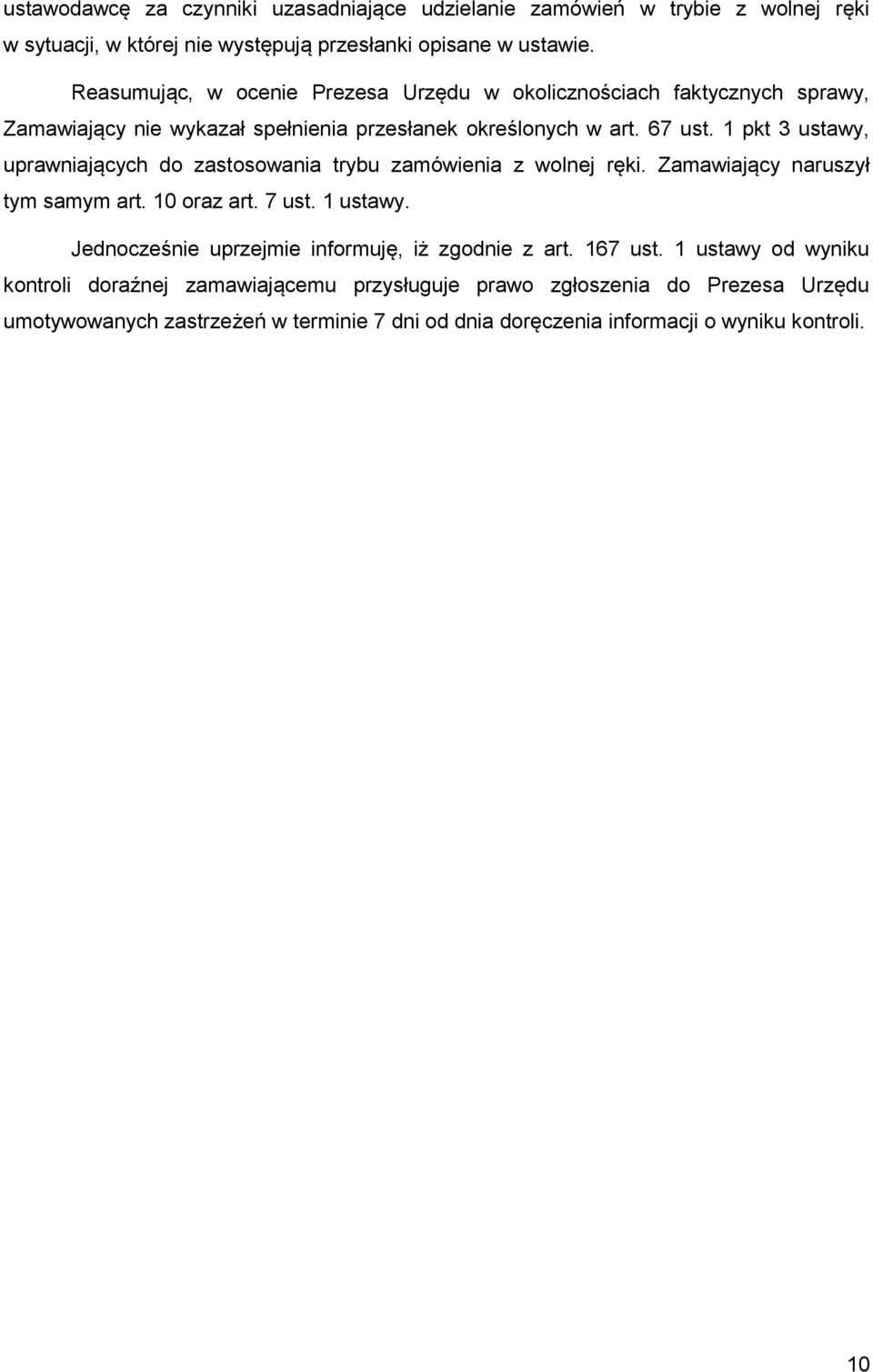 1 pkt 3 ustawy, uprawniających do zastosowania trybu zamówienia z wolnej ręki. Zamawiający naruszył tym samym art. 10 oraz art. 7 ust. 1 ustawy.