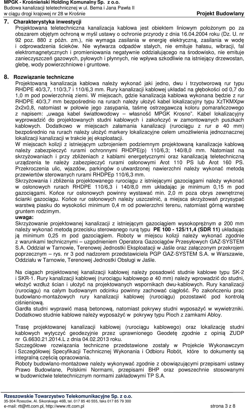 Nie wytwarza odpadów stałych, nie emituje hałasu, wibracji, fal elektromagnetycznych i promieniowania negatywnie oddziałującego na środowisko, nie emituje zanieczyszczeń gazowych, pyłowych i