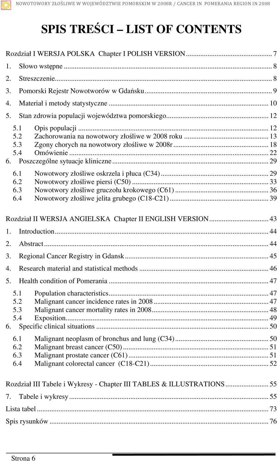 3 Zgony chorych na nowotwory złośliwe w 2008r... 18 5.4 Omówienie... 22 6. Poszczególne sytuacje kliniczne... 29 6.1 Nowotwory złośliwe oskrzela i płuca (C34)... 29 6.2 Nowotwory złośliwe piersi (C50).