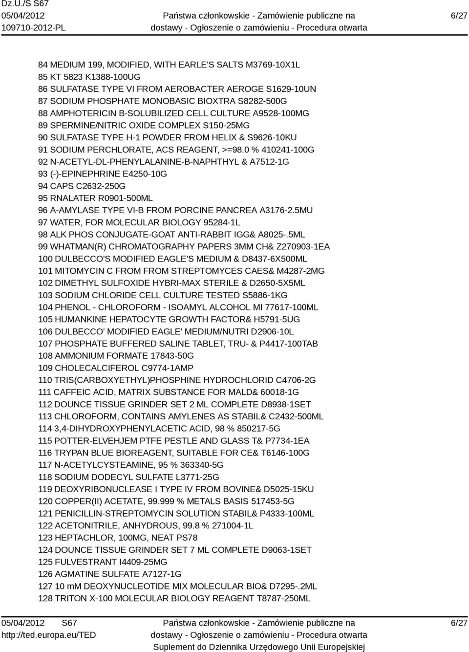 0 % 410241-100G 92 N-ACETYL-DL-PHENYLALANINE-B-NAPHTHYL & A7512-1G 93 (-)-EPINEPHRINE E4250-10G 94 CAPS C2632-250G 95 RNALATER R0901-500ML 96 A-AMYLASE TYPE VI-B FROM PORCINE PANCREA A3176-2.