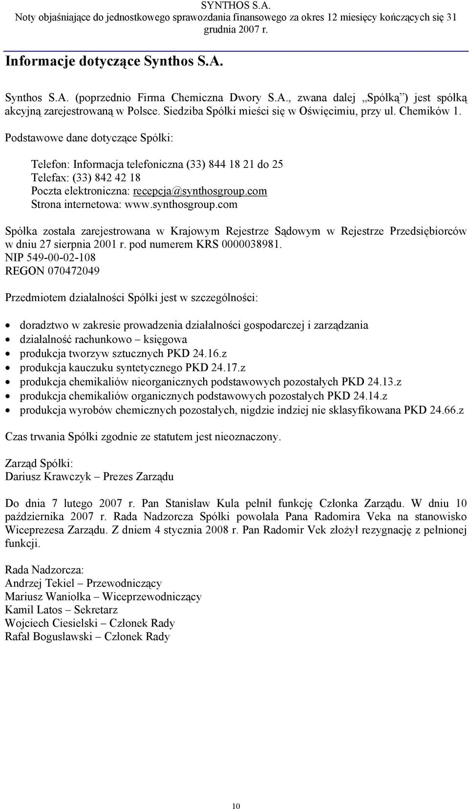 Podstawowe dane dotyczące Spółki: Telefon: Informacja telefoniczna (33) 844 18 21 do 25 Telefax: (33) 842 42 18 Poczta elektroniczna: recepcja@synthosgroup.