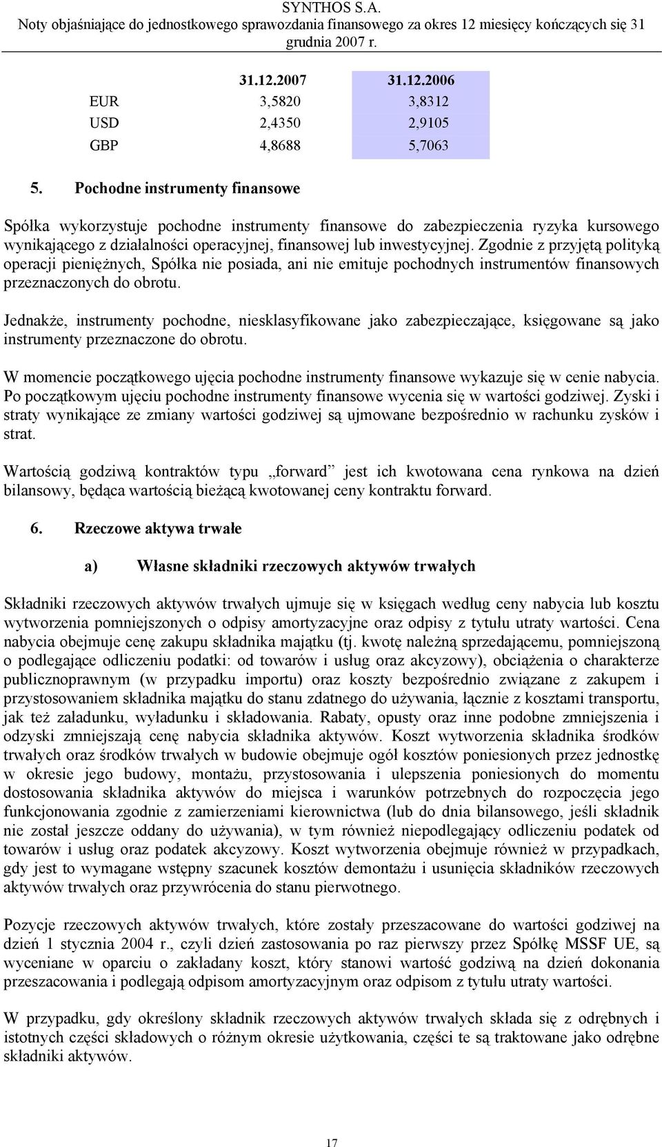 Zgodnie z przyjętą polityką operacji pieniężnych, Spółka nie posiada, ani nie emituje pochodnych instrumentów finansowych przeznaczonych do obrotu.