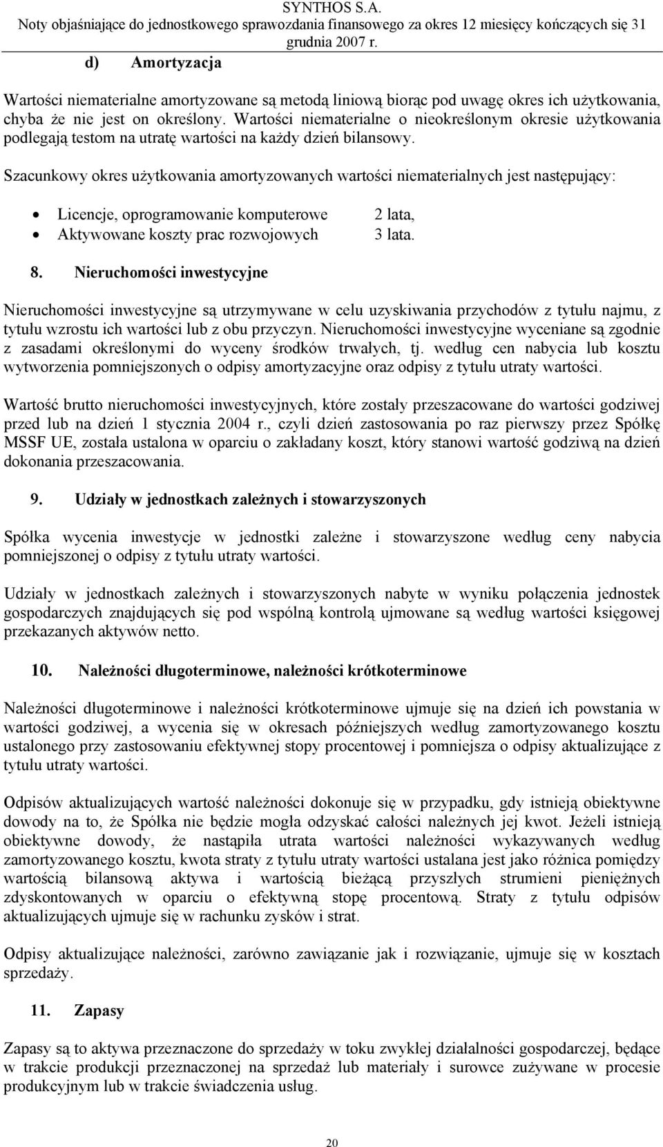 Szacunkowy okres użytkowania amortyzowanych wartości niematerialnych jest następujący: Licencje, oprogramowanie komputerowe 2 lata, Aktywowane koszty prac rozwojowych 3 lata. 8.