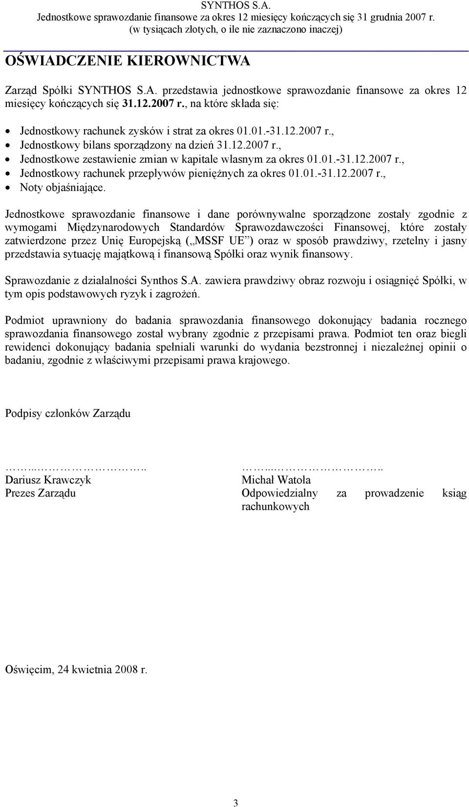 , na które składa się: Jednostkowy rachunek zysków i strat za okres 01.01.-31.12.2007 r., Jednostkowy bilans sporządzony na dzień 31.12.2007 r., Jednostkowe zestawienie zmian w kapitale własnym za okres 01.