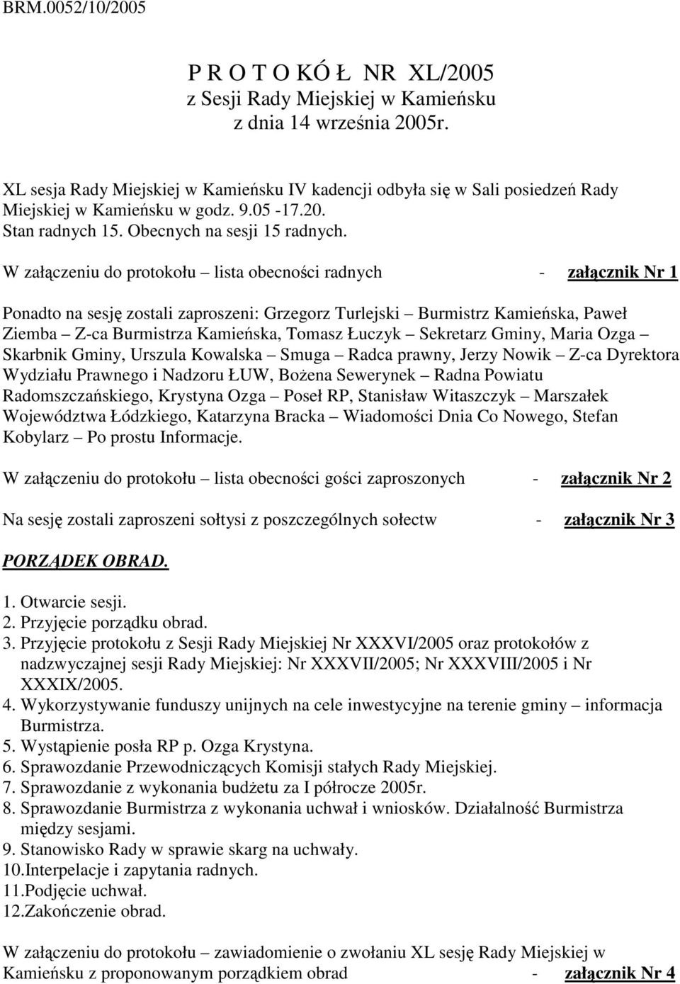 W załączeniu do protokołu lista obecności radnych - załącznik Nr 1 Ponadto na sesję zostali zaproszeni: Grzegorz Turlejski Burmistrz Kamieńska, Paweł Ziemba Z-ca Burmistrza Kamieńska, Tomasz Łuczyk