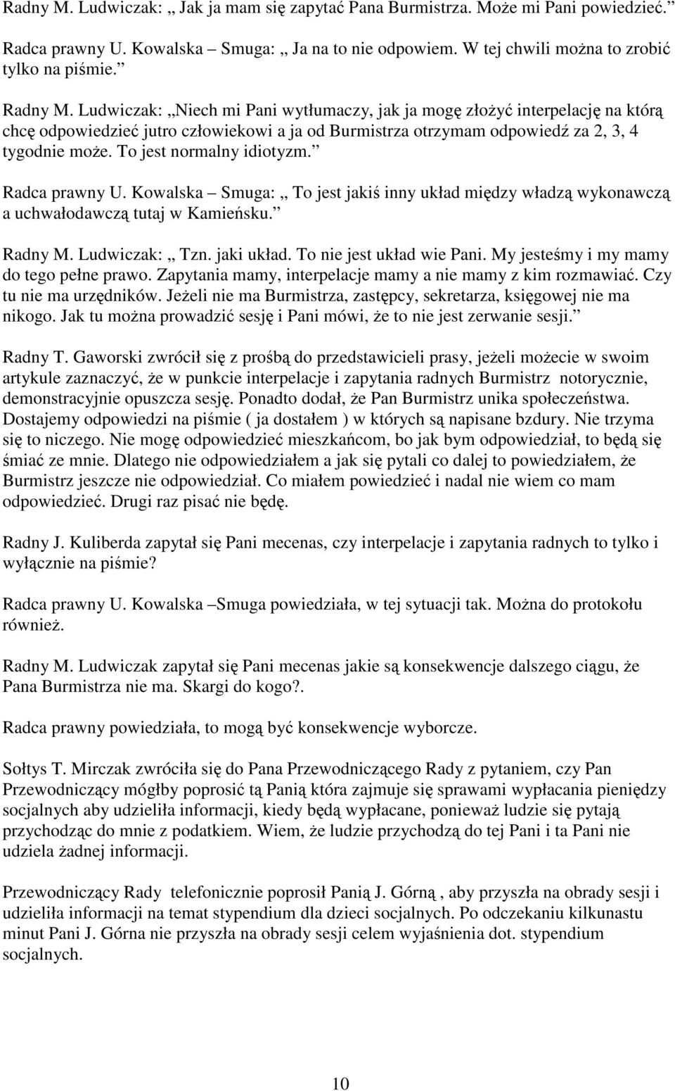 To jest normalny idiotyzm. Radca prawny U. Kowalska Smuga: To jest jakiś inny układ między władzą wykonawczą a uchwałodawczą tutaj w Kamieńsku. Radny M. Ludwiczak: Tzn. jaki układ.