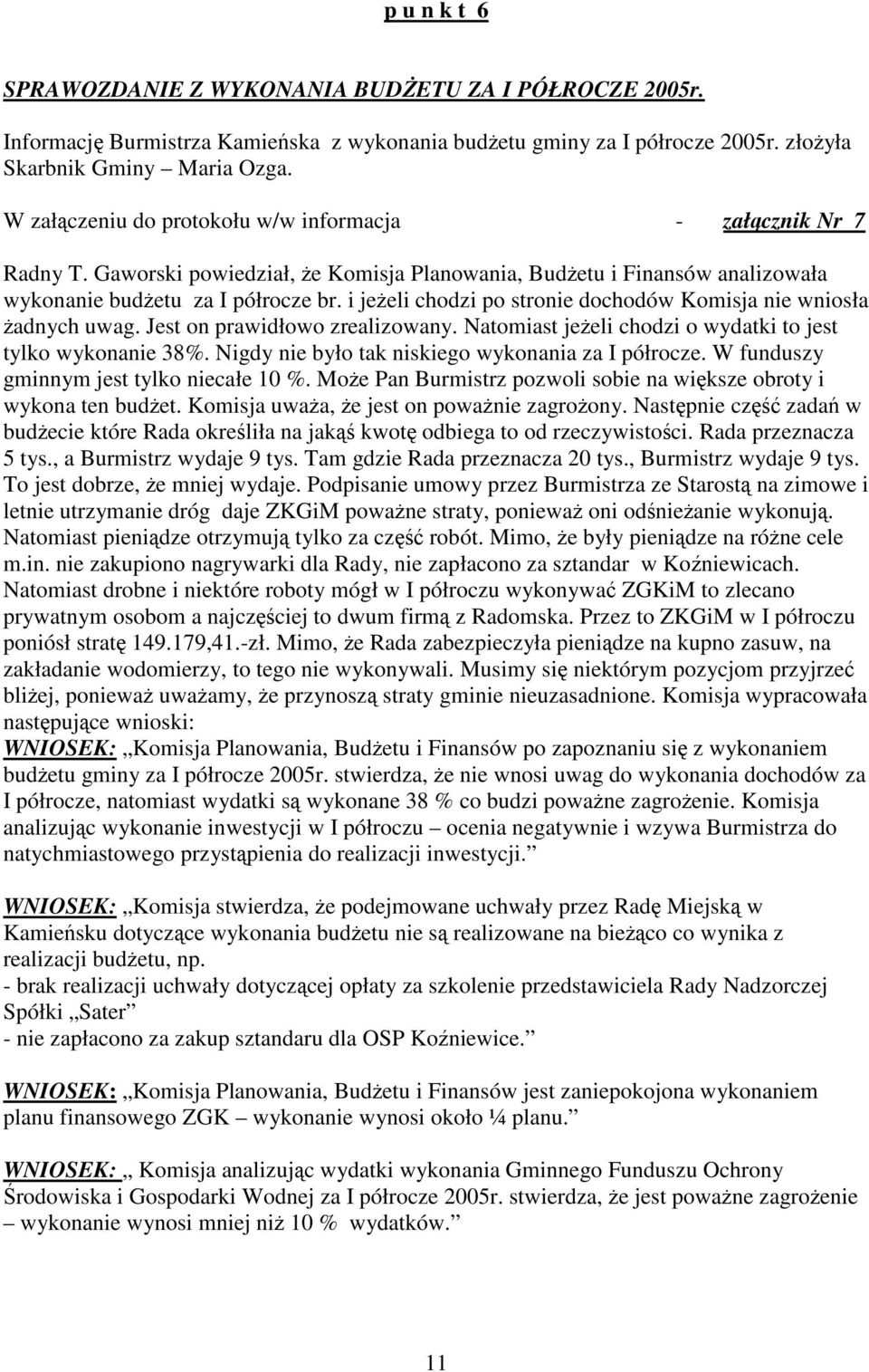 i jeŝeli chodzi po stronie dochodów Komisja nie wniosła Ŝadnych uwag. Jest on prawidłowo zrealizowany. Natomiast jeŝeli chodzi o wydatki to jest tylko wykonanie 38%.