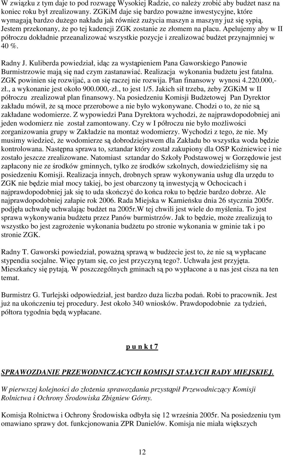 Jestem przekonany, Ŝe po tej kadencji ZGK zostanie ze złomem na placu. Apelujemy aby w II półroczu dokładnie przeanalizować wszystkie pozycje i zrealizować budŝet przynajmniej w 40 %. Radny J.