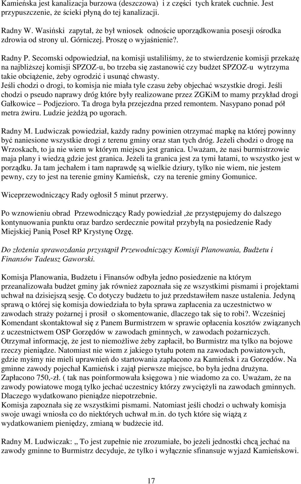 Secomski odpowiedział, na komisji ustaliliśmy, Ŝe to stwierdzenie komisji przekaŝę na najbliŝszej komisji SPZOZ-u, bo trzeba się zastanowić czy budŝet SPZOZ-u wytrzyma takie obciąŝenie, Ŝeby ogrodzić