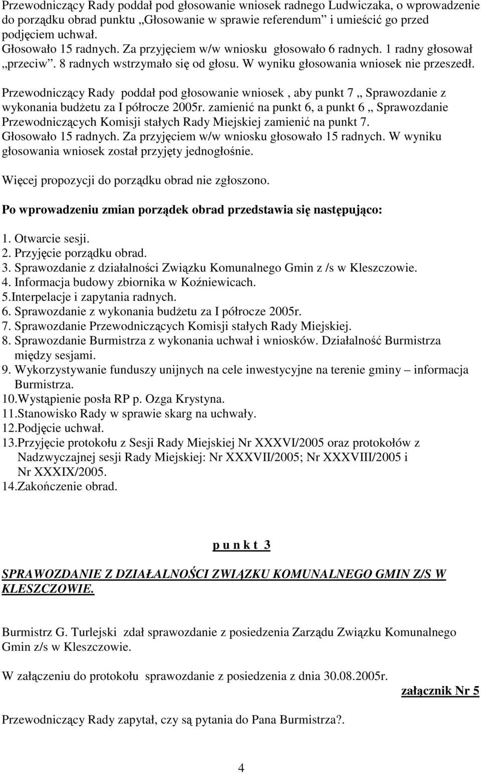 Przewodniczący Rady poddał pod głosowanie wniosek, aby punkt 7 Sprawozdanie z wykonania budŝetu za I półrocze 2005r.