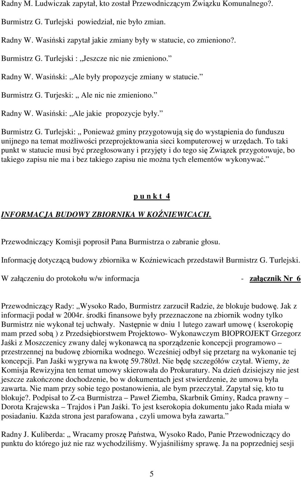 Burmistrz G. Turlejski: PoniewaŜ gminy przygotowują się do wystąpienia do funduszu unijnego na temat moŝliwości przeprojektowania sieci komputerowej w urzędach.