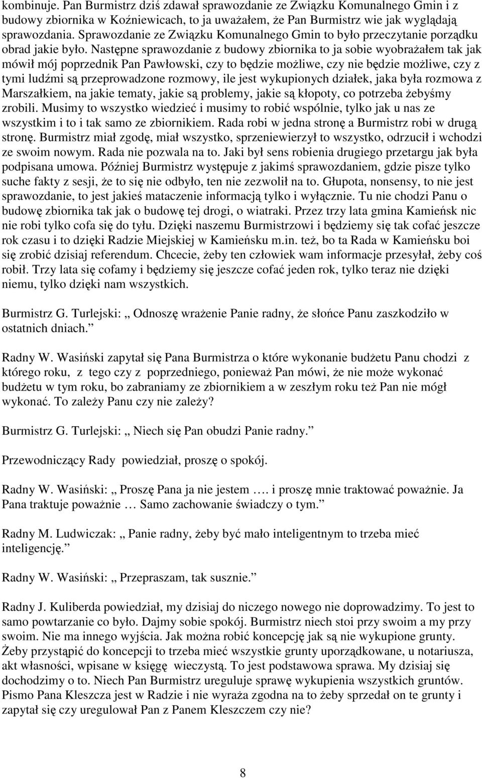 Następne sprawozdanie z budowy zbiornika to ja sobie wyobraŝałem tak jak mówił mój poprzednik Pan Pawłowski, czy to będzie moŝliwe, czy nie będzie moŝliwe, czy z tymi ludźmi są przeprowadzone