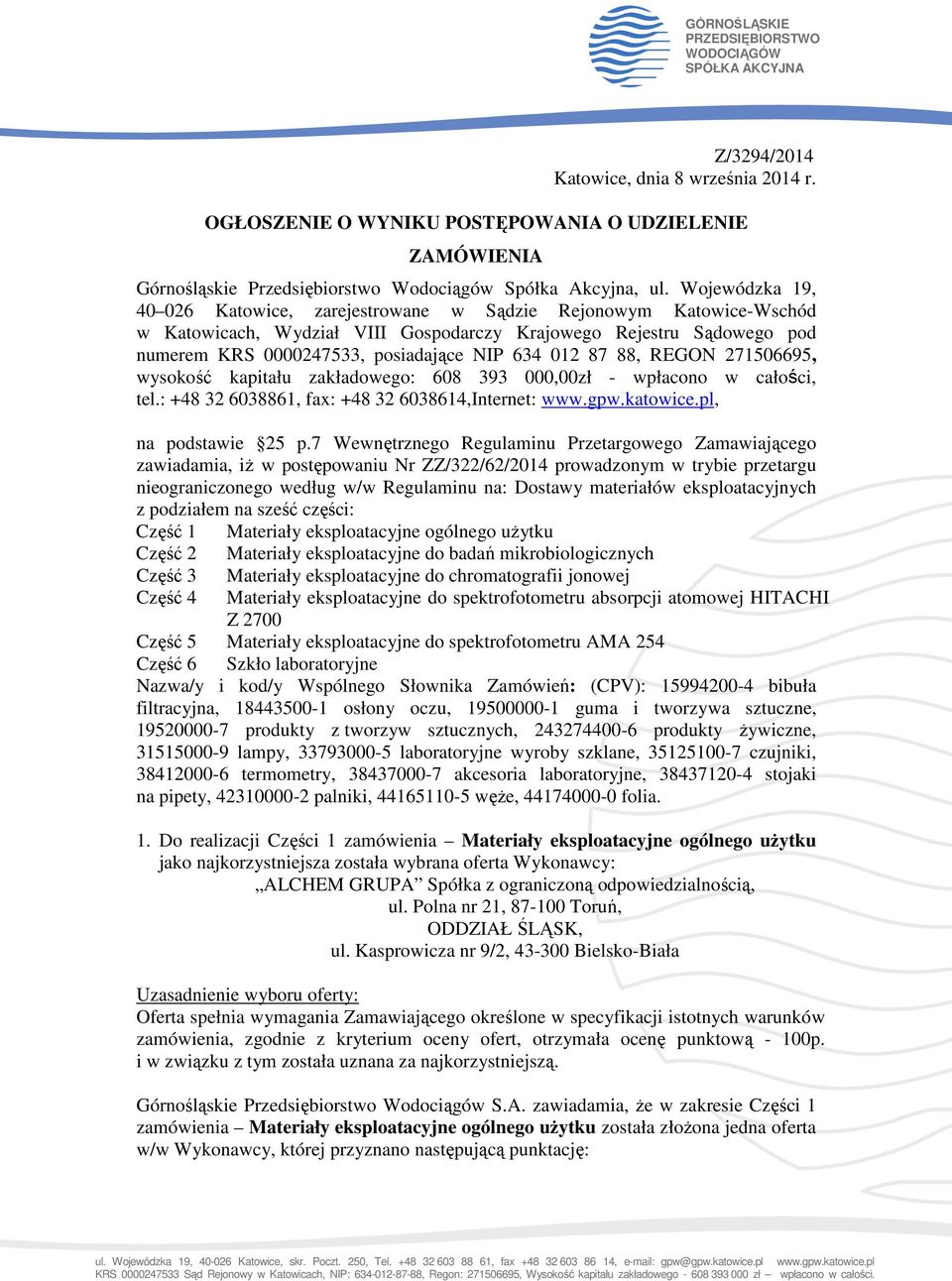 Wojewódzka 19, 40 026 Katowice, zarejestrowane w Sądzie Rejonowym Katowice-Wschód w Katowicach, Wydział VIII Gospodarczy Krajowego Rejestru Sądowego pod numerem KRS 0000247533, posiadające NIP 634