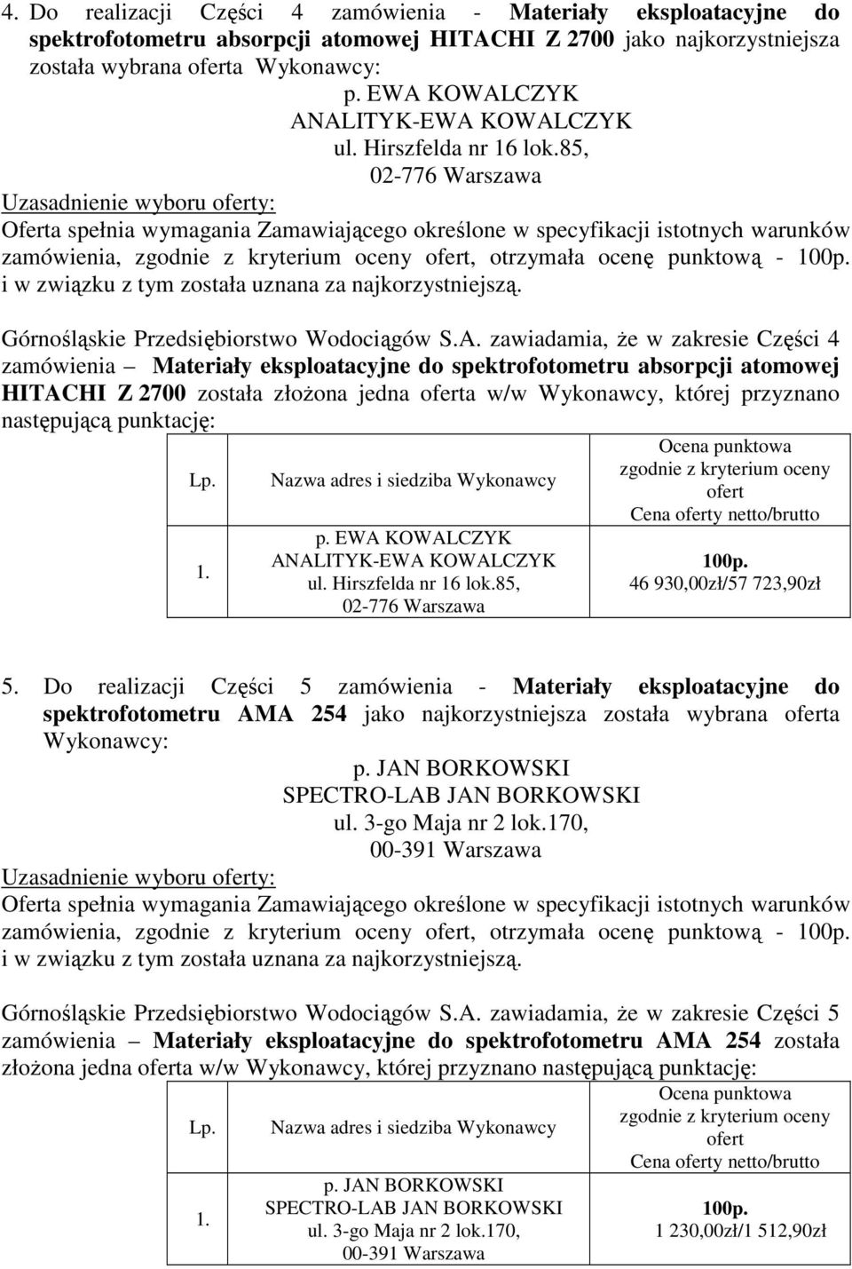 Części 4 zamówienia Materiały eksploatacyjne do spektrofotometru absorpcji atomowej HITACHI Z 2700 została złoŝona jedna a w/w Wykonawcy, której przyznano następującą punktację: p.