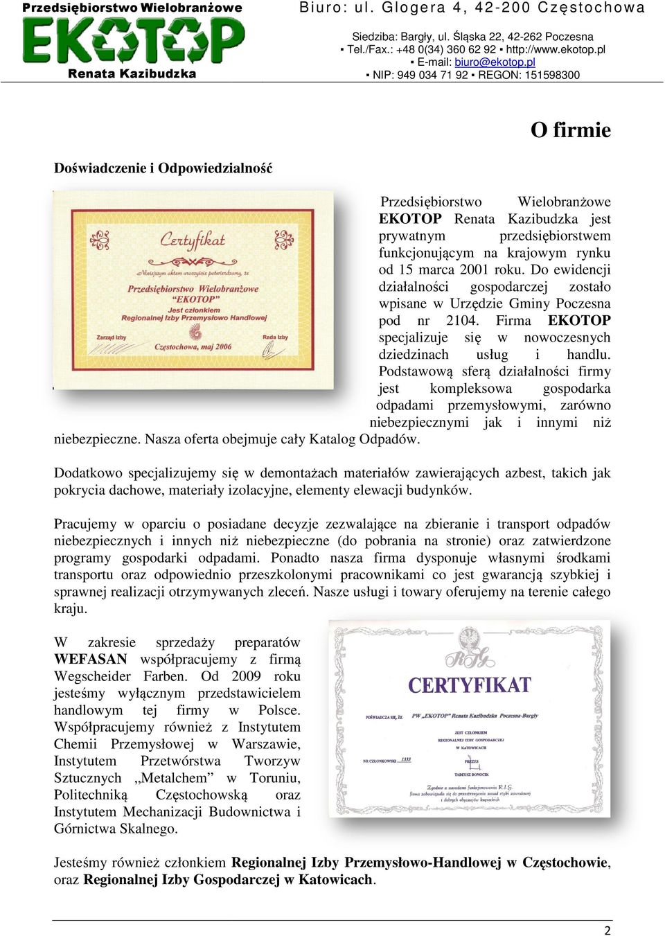 marca 2001 rku. D ewidencji działalnści ci gspdarczej zstał wpisane w Urzędzie ędzie Gminy Pczesna pd nr 2104. Firma EKOTOP specjalizuje sięę w nwczesnych dziedzinach usług i handlu.