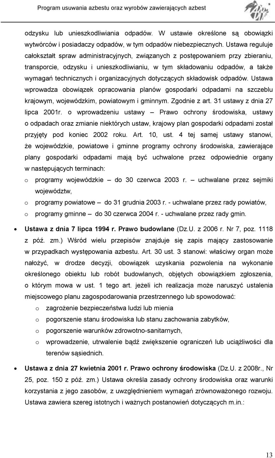 organizacyjnych dotyczących składowisk odpadów. Ustawa wprowadza obowiązek opracowania planów gospodarki odpadami na szczeblu krajowym, wojewódzkim, powiatowym i gminnym. Zgodnie z art.