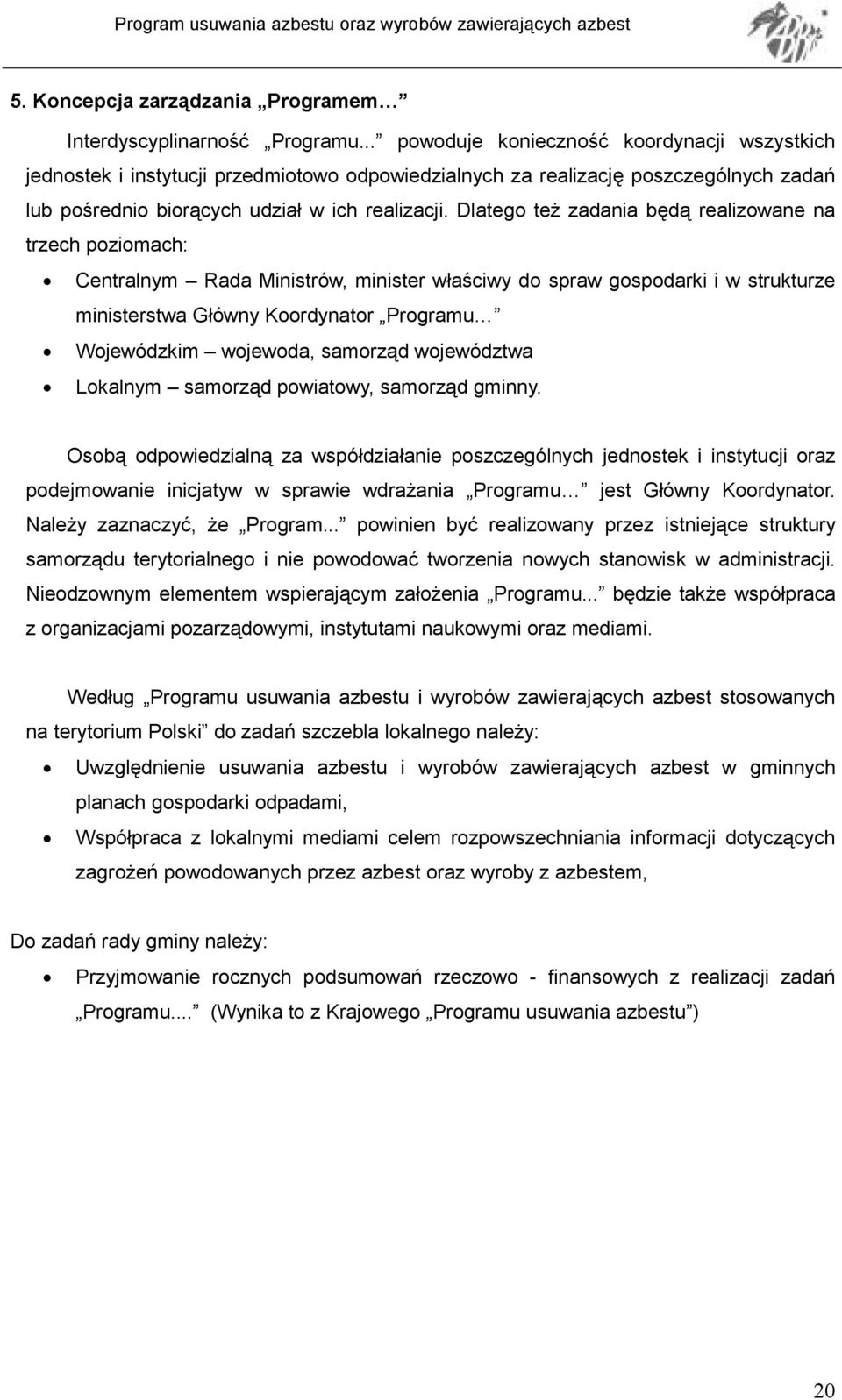 Dlatego teŝ zadania będą realizowane na trzech poziomach: Centralnym Rada Ministrów, minister właściwy do spraw gospodarki i w strukturze ministerstwa Główny Koordynator Programu Wojewódzkim