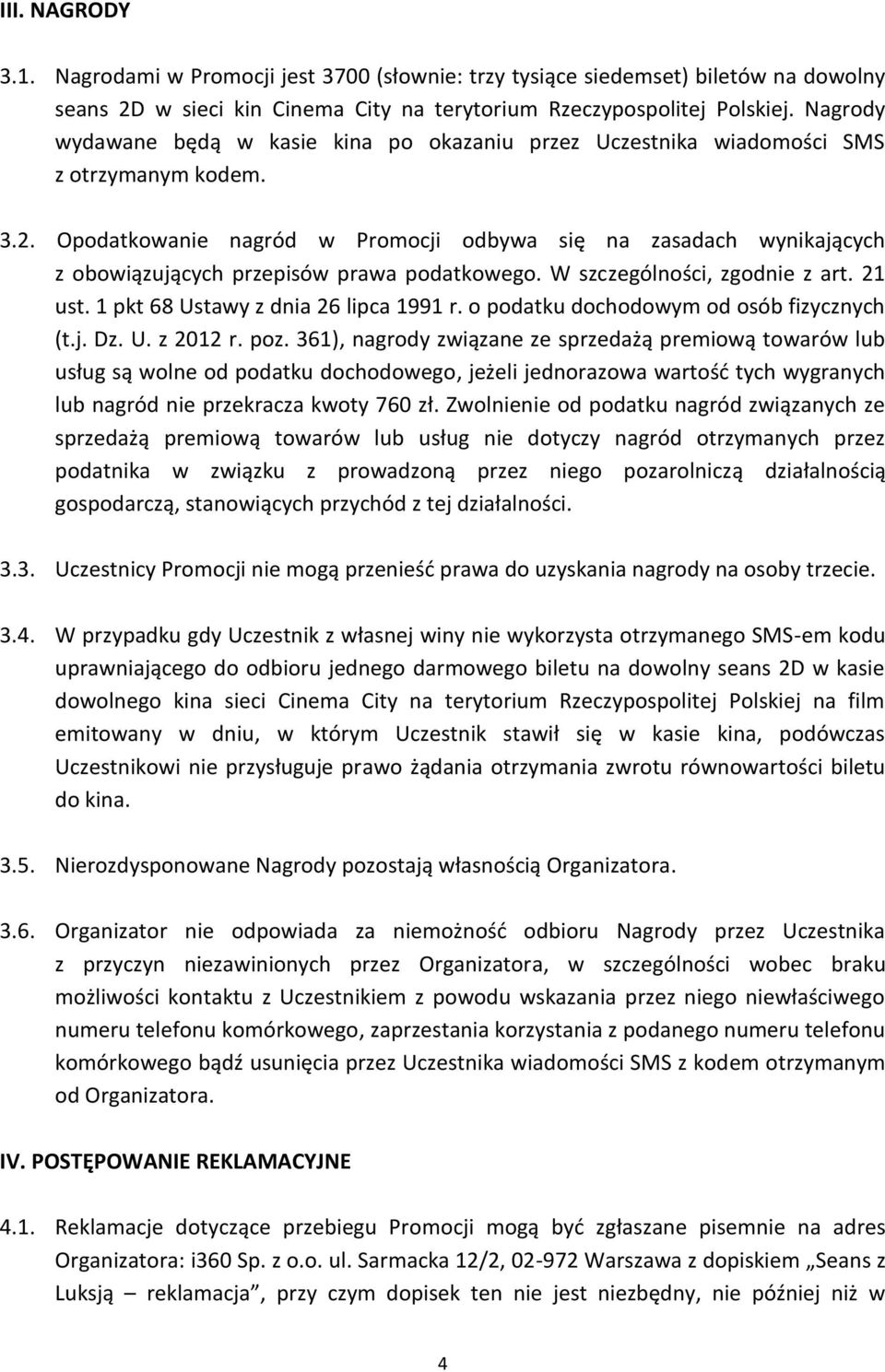 Opodatkowanie nagród w Promocji odbywa się na zasadach wynikających z obowiązujących przepisów prawa podatkowego. W szczególności, zgodnie z art. 21 ust. 1 pkt 68 Ustawy z dnia 26 lipca 1991 r.