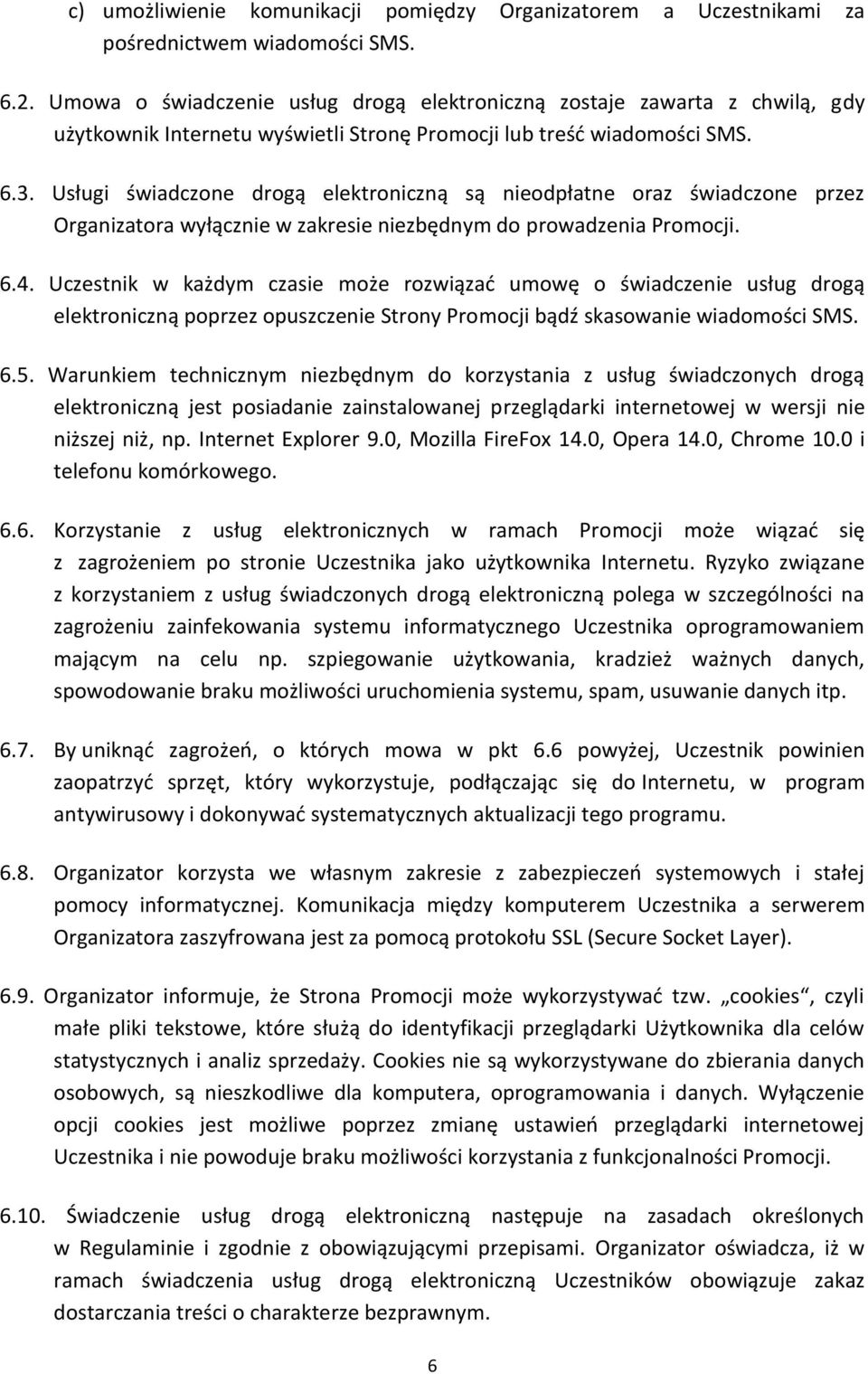 Usługi świadczone drogą elektroniczną są nieodpłatne oraz świadczone przez Organizatora wyłącznie w zakresie niezbędnym do prowadzenia Promocji. 6.4.