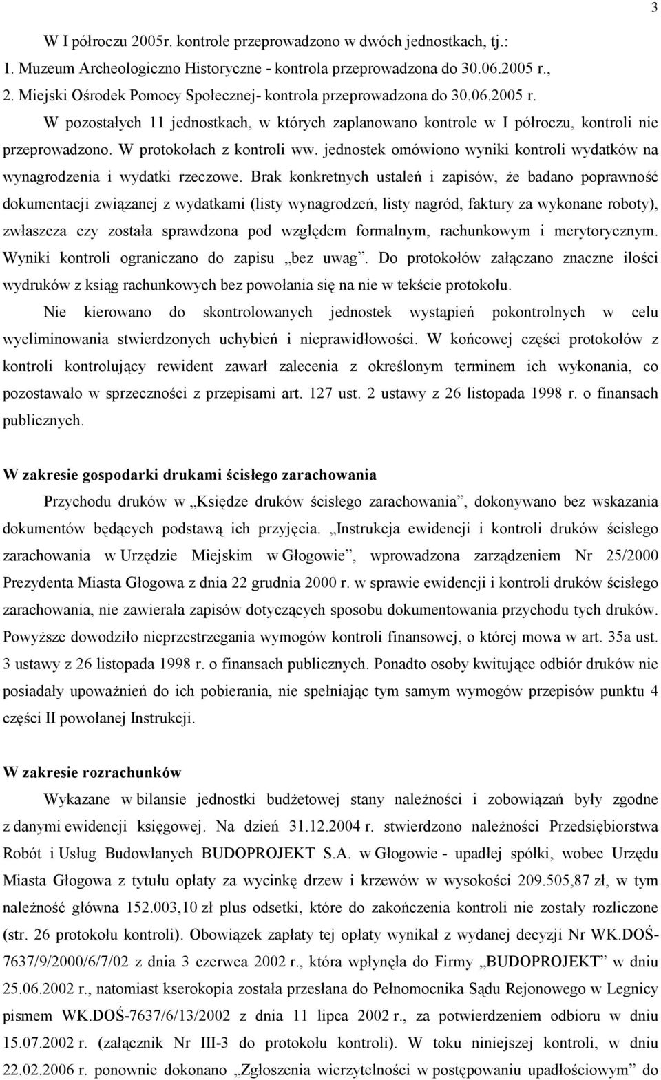 W protokoach z kontroli ww. jednostek omówiono wyniki kontroli wydatków na wynagrodzenia i wydatki rzeczowe. Brak konkretnych ustale; i zapisów, :e badano poprawno>?