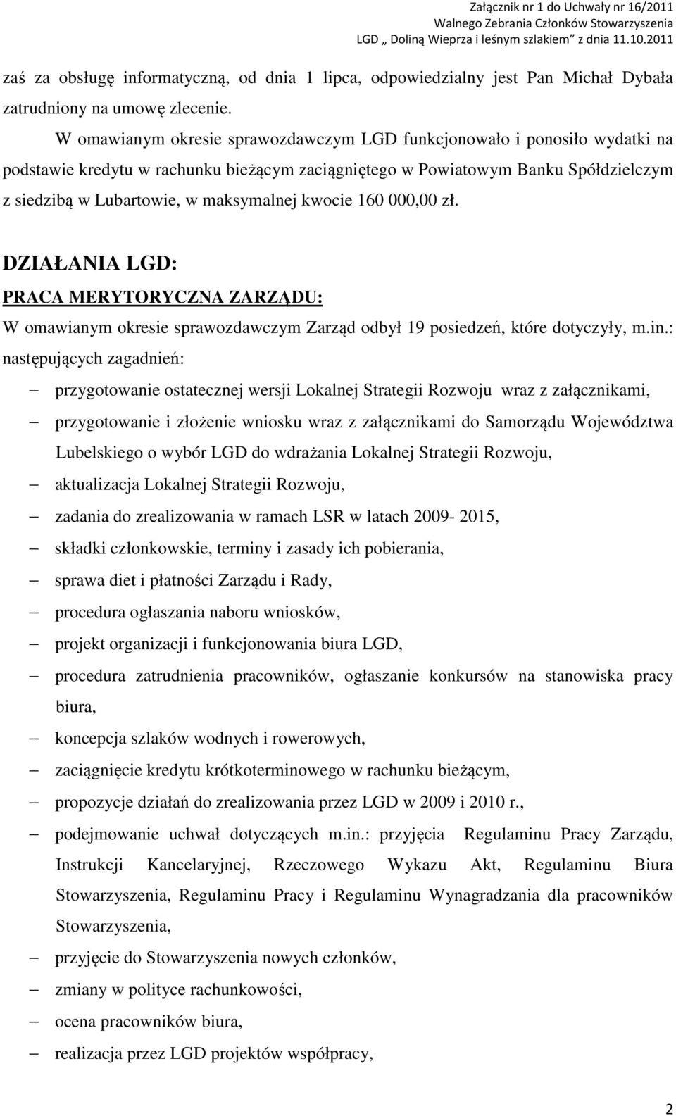 kwocie 160 000,00 zł. DZIAŁANIA LGD: PRACA MERYTORYCZNA ZARZĄDU: W omawianym okresie sprawozdawczym Zarząd odbył 19 posiedzeń, które dotyczyły, m.in.