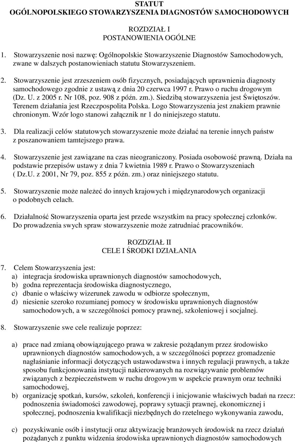 Stowarzyszenie jest zrzeszeniem osób fizycznych, posiadających uprawnienia diagnosty samochodowego zgodnie z ustawą z dnia 20 czerwca 1997 r. Prawo o ruchu drogowym (Dz. U. z 2005 r. Nr 108, poz.