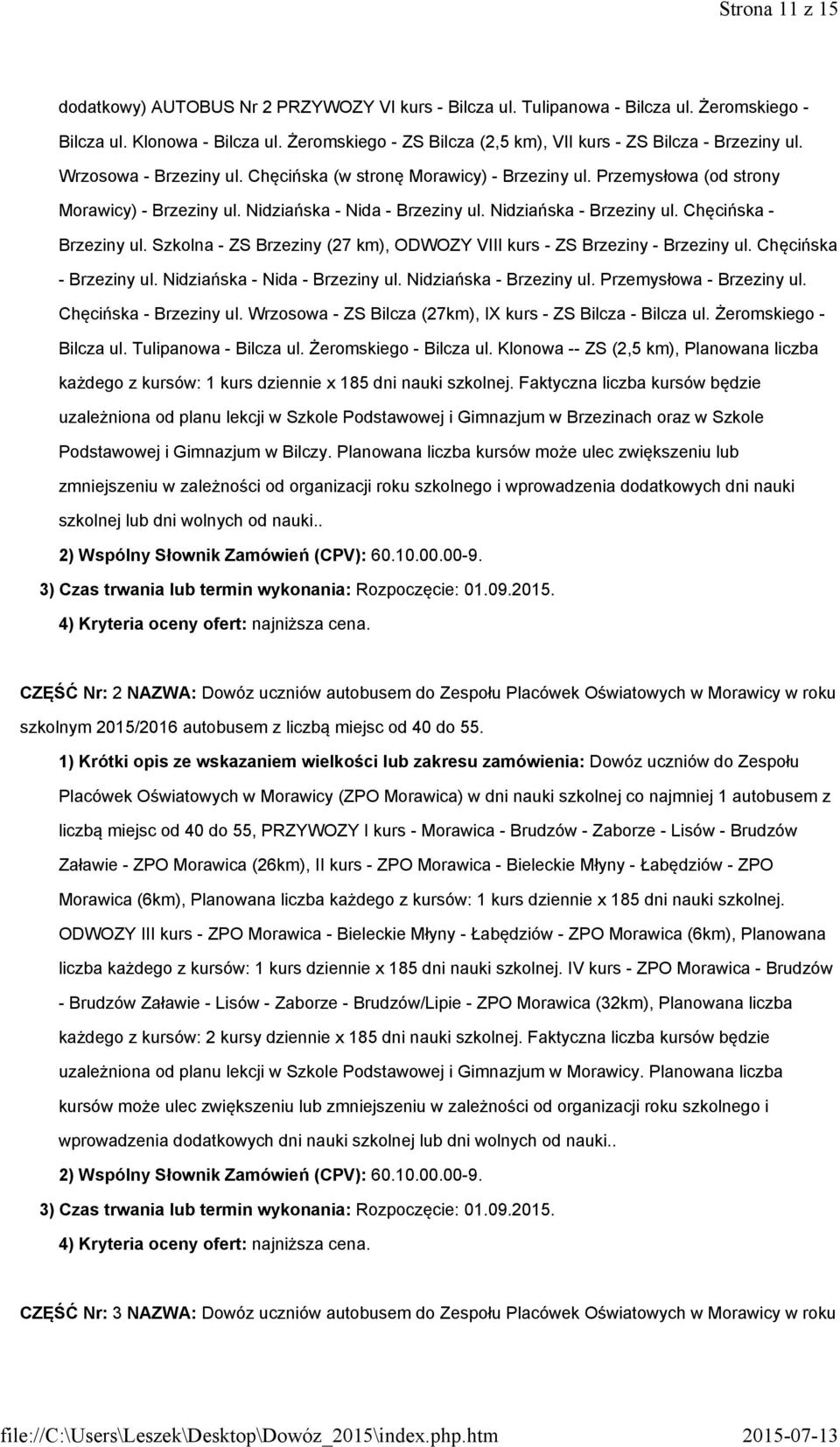 Nidziańska - Nida - Brzeziny ul. Nidziańska - Brzeziny ul. Chęcińska - Brzeziny ul. Szkolna - ZS Brzeziny (27 km), ODWOZY VIII kurs - ZS Brzeziny - Brzeziny ul. Chęcińska - Brzeziny ul. Nidziańska - Nida - Brzeziny ul.