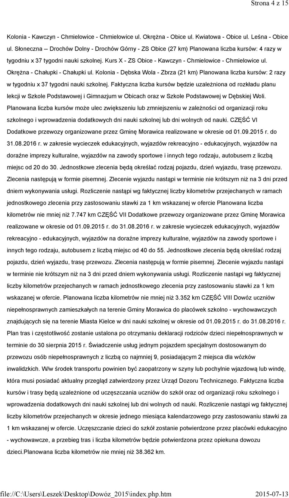 Okrężna - Chałupki - Chałupki ul. Kolonia - Dębska Wola - Zbrza (21 km) Planowana liczba kursów: 2 razy w tygodniu x 37 tygodni nauki szkolnej.