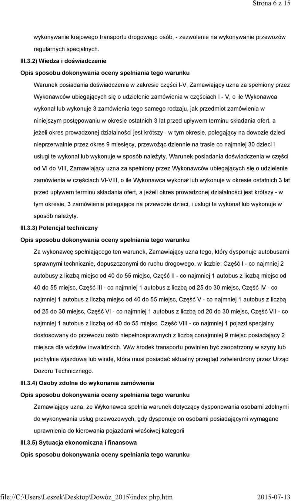 się o udzielenie zamówienia w częściach I - V, o ile Wykonawca wykonał lub wykonuje 3 zamówienia tego samego rodzaju, jak przedmiot zamówienia w niniejszym postępowaniu w okresie ostatnich 3 lat