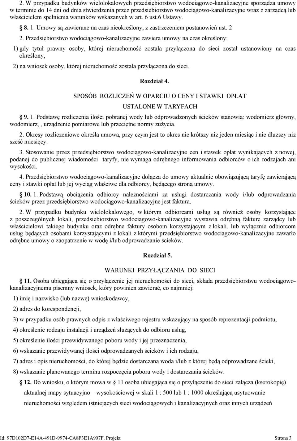 Przedsiębiorstwo wodociągowo-kanalizacyjne zawiera umowy na czas określony: 1) gdy tytuł prawny osoby, której nieruchomość została przyłączona do sieci został ustanowiony na czas określony, 2) na