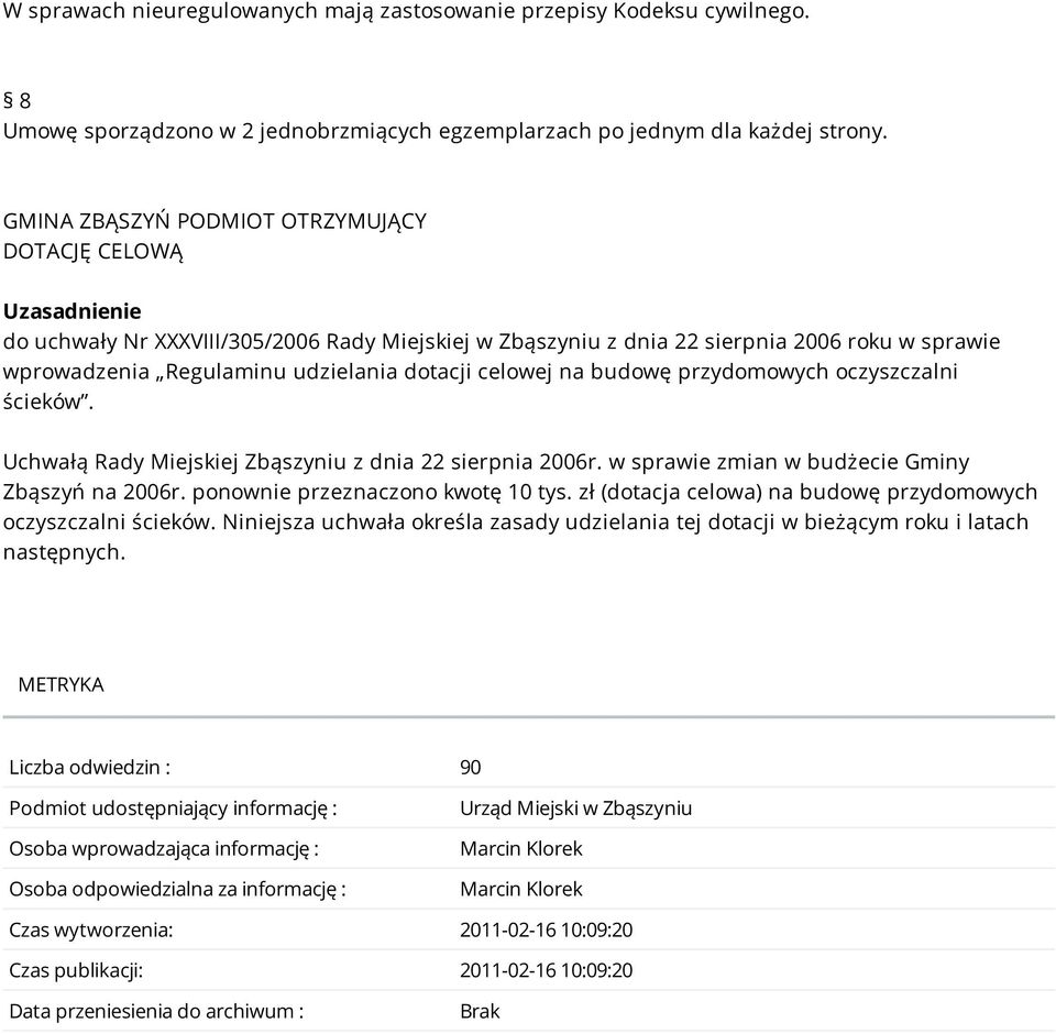 przydomowych oczyszczalni ścieków. Uchwałą Rady Miejskiej Zbąszyniu w sprawie zmian w budżecie Gminy Zbąszyń na 2006r. ponownie przeznaczono kwotę 10 tys.