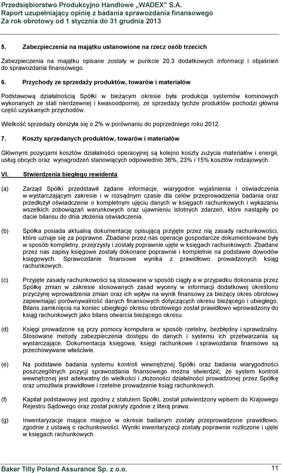 Przychody ze sprzedaży produktów, towarów i materiałów Podstawową działalnością Spółki w bieżącym okresie była produkcja systemów kominowych wykonanych ze stali nierdzewnej i kwasoodpornej, ze