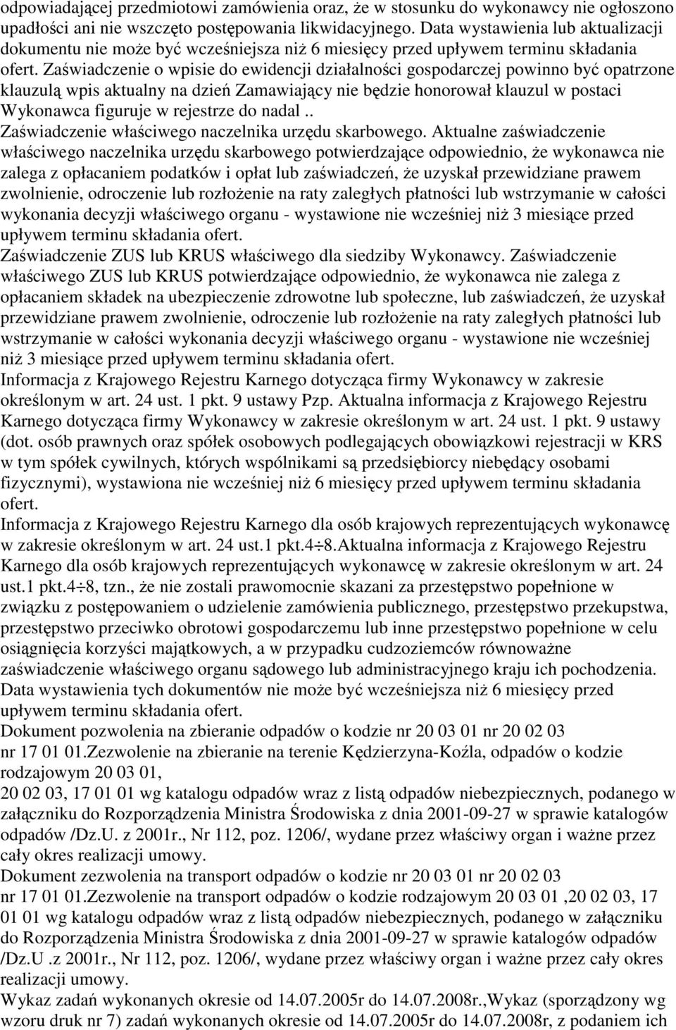 Zaświadczenie o wpisie do ewidencji działalności gospodarczej powinno być opatrzone klauzulą wpis aktualny na dzień Zamawiający nie będzie honorował klauzul w postaci Wykonawca figuruje w rejestrze