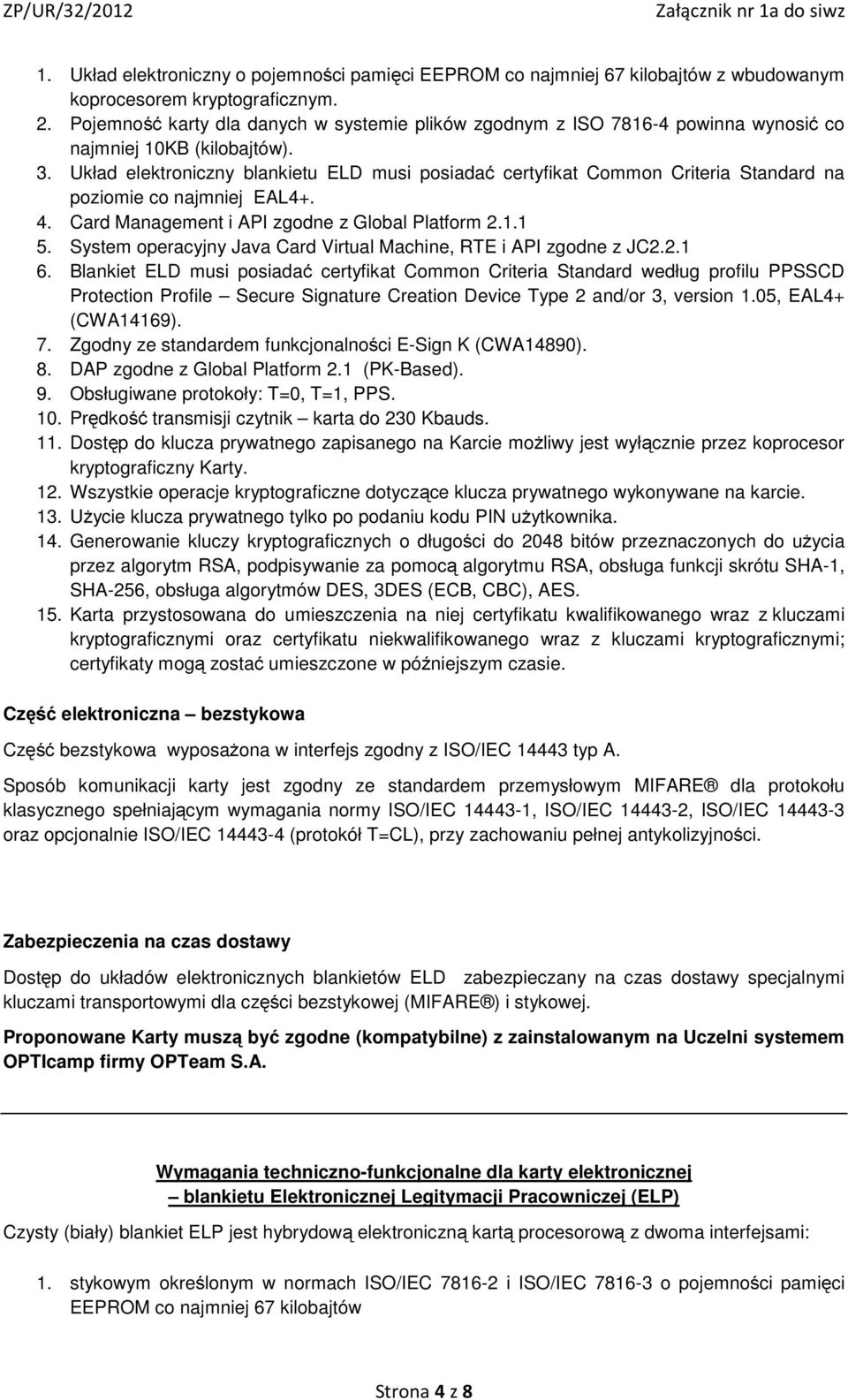 Układ elektroniczny blankietu ELD musi posiadać certyfikat Common Criteria Standard na poziomie co najmniej EAL4+. 4. Card Management i API zgodne z Global Platform 2.1.1 5.