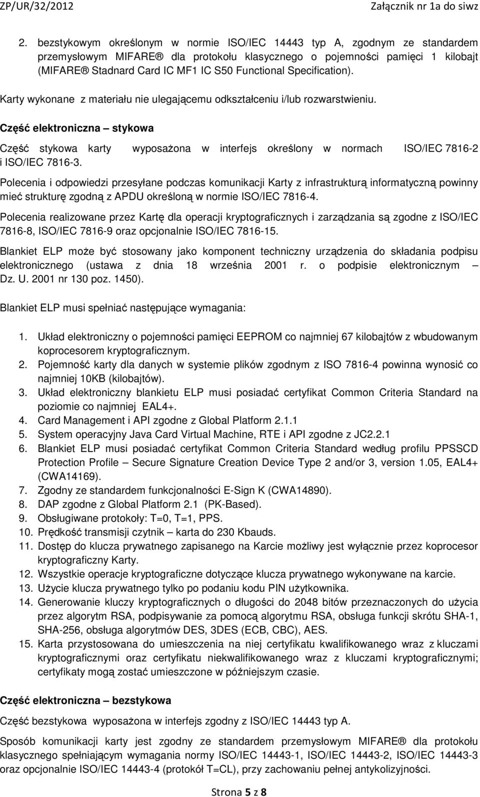 Część elektroniczna stykowa Część stykowa karty wyposażona w interfejs określony w normach ISO/IEC 7816-2 i ISO/IEC 7816-3.