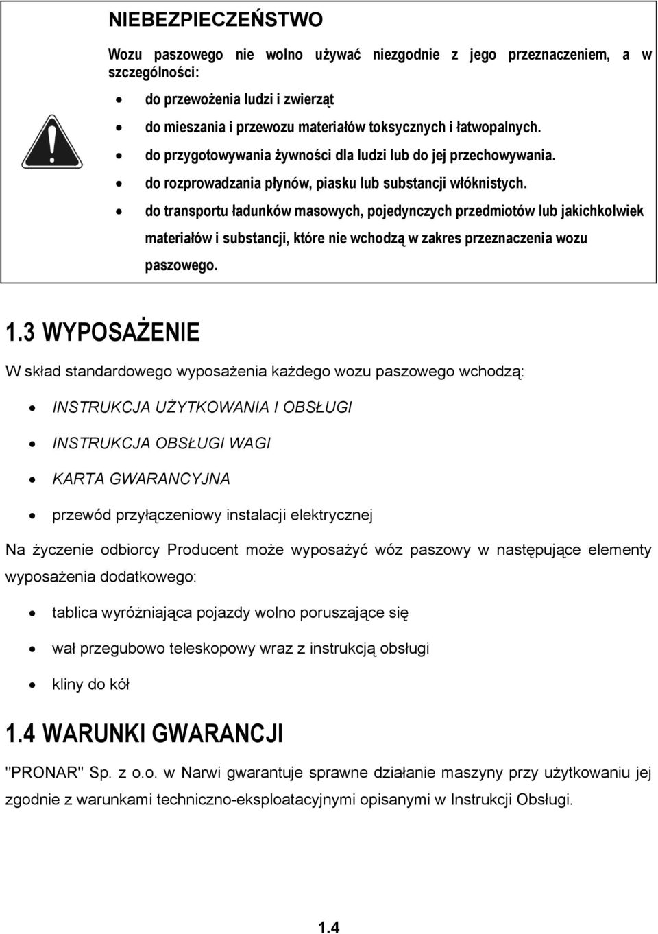 do transportu ładunków masowych, pojedynczych przedmiotów lub jakichkolwiek materiałów i substancji, które nie wchodzą w zakres przeznaczenia wozu paszowego. 1.