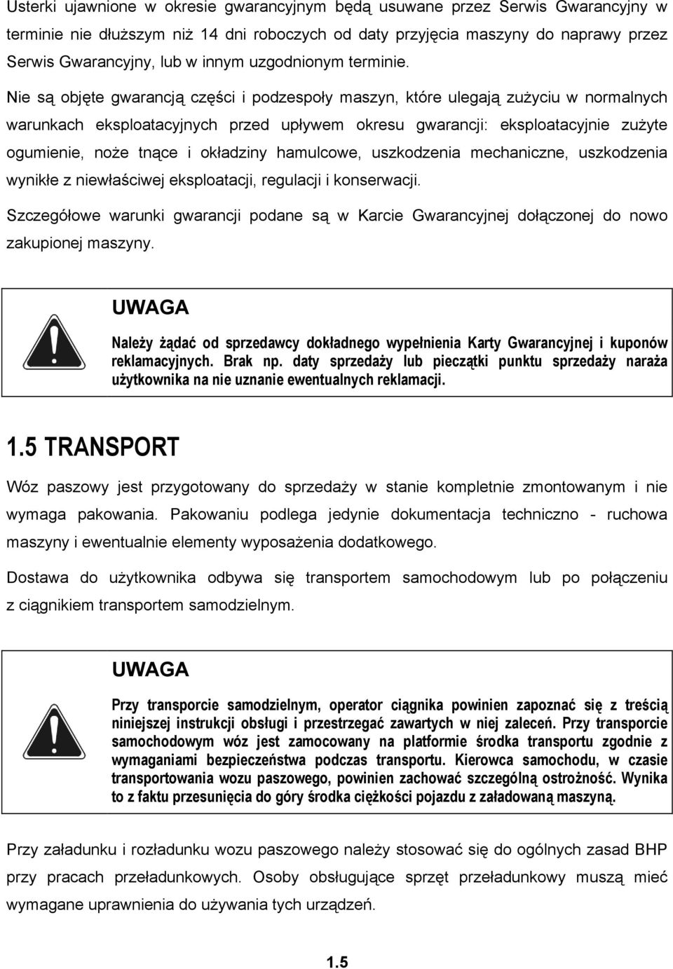 Nie są objęte gwarancją części i podzespoły maszyn, które ulegają zużyciu w normalnych warunkach eksploatacyjnych przed upływem okresu gwarancji: eksploatacyjnie zużyte ogumienie, noże tnące i