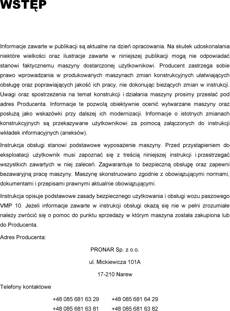 Producent zastrzega sobie prawo wprowadzania w produkowanych maszynach zmian konstrukcyjnych ułatwiających obsługę oraz poprawiających jakość ich pracy, nie dokonując bieżących zmian w instrukcji.