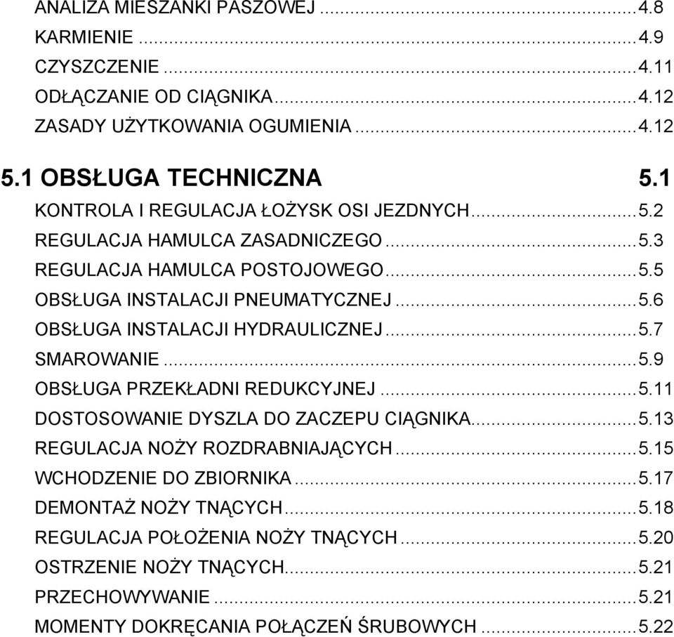 ..5.7 SMAROWANIE...5.9 OBSŁUGA PRZEKŁADNI REDUKCYJNEJ...5.11 DOSTOSOWANIE DYSZLA DO ZACZEPU CIĄGNIKA...5.13 REGULACJA NOŻY ROZDRABNIAJĄCYCH...5.15 WCHODZENIE DO ZBIORNIKA...5.17 DEMONTAŻ NOŻY TNĄCYCH.