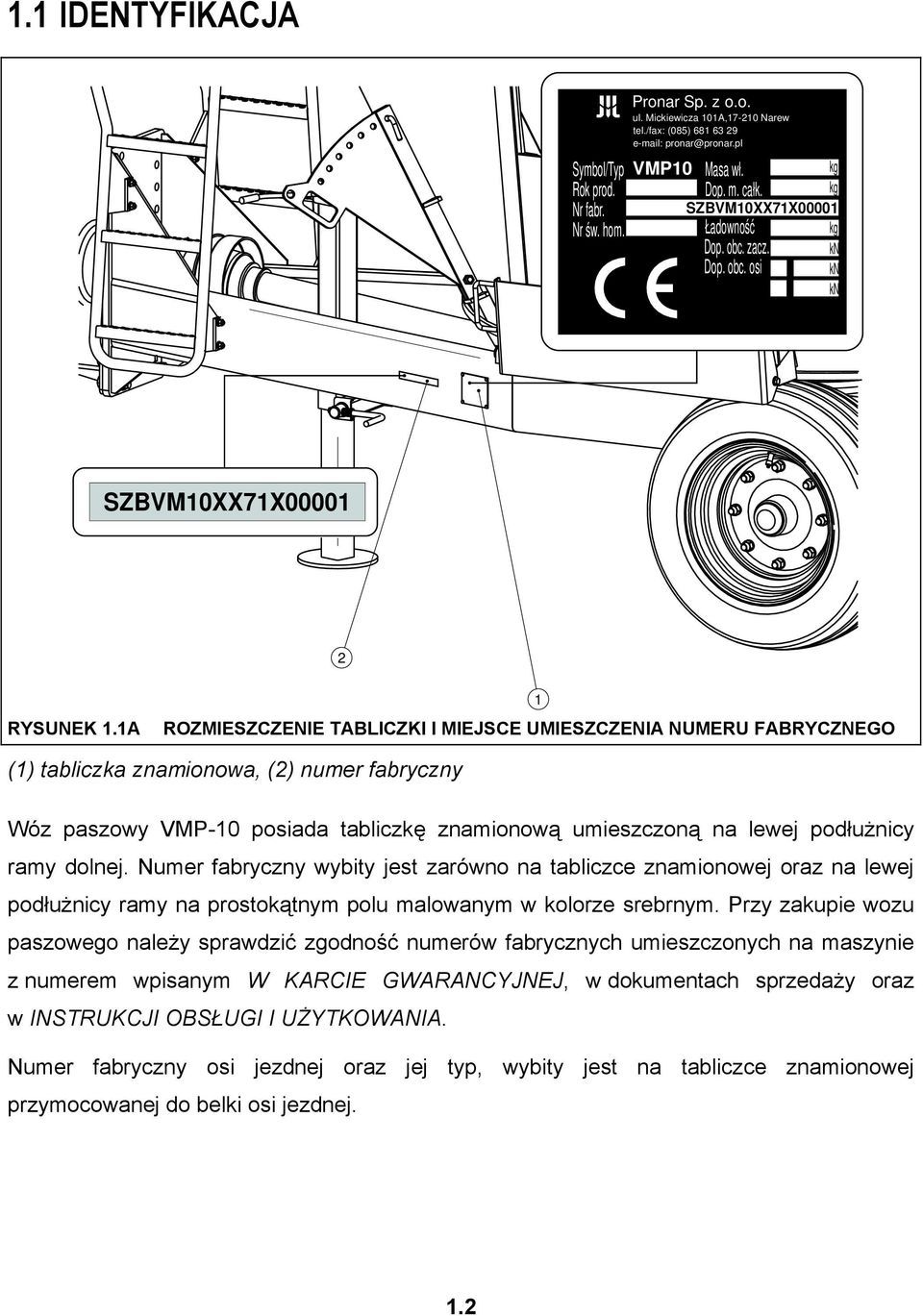 1A ROZMIESZCZENIE TABLICZKI I MIEJSCE UMIESZCZENIA NUMERU FABRYCZNEGO 1 (1) tabliczka znamionowa, (2) numer fabryczny Wóz paszowy VMP-10 posiada tabliczkę znamionową umieszczoną na lewej podłużnicy