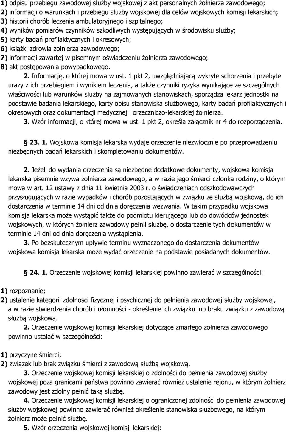 zawodowego; 7) informacji zawartej w pisemnym oświadczeniu żołnierza zawodowego; 8) akt postępowania powypadkowego. 2. Informację, o której mowa w ust.